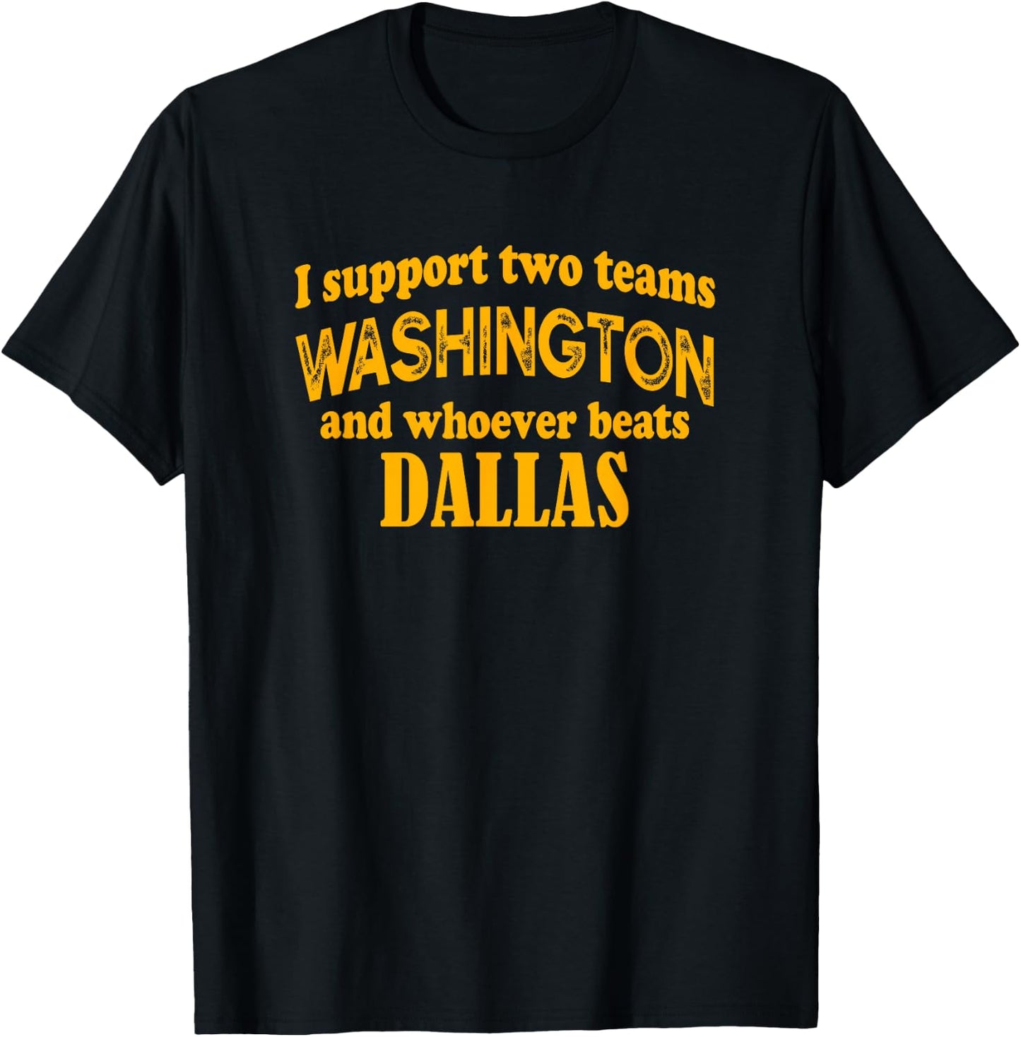 I Support Two Teams Washington And Whoever Beats Dallas T-Shirt - T-Shirt | Black