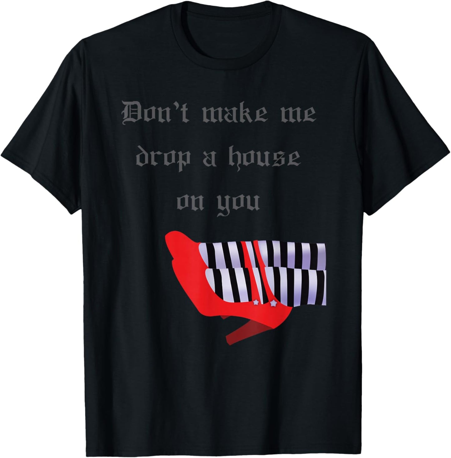Don't Make Me Drop House On You West Witch Ruby Heels T-Shirt - T-Shirt | Black