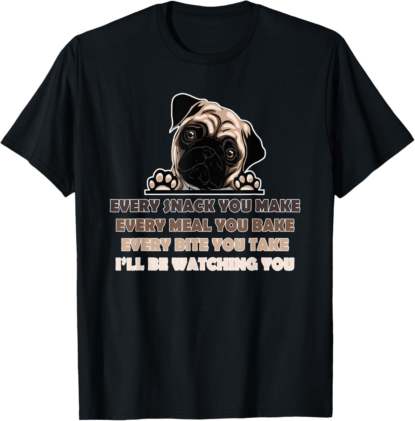 Every Snack You Make Every Meal You Bake Funny Pug Dog Lover Women T-Shirt - T-Shirt | Black