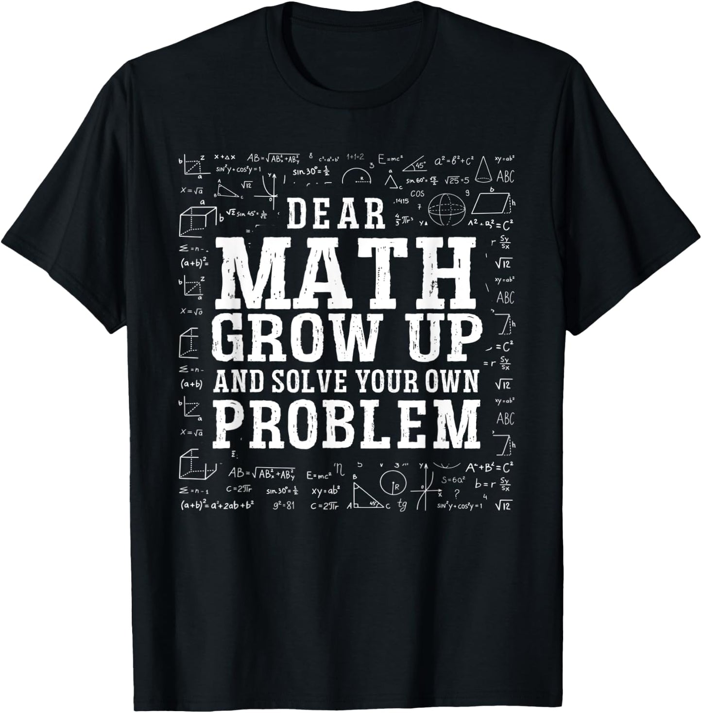 Dear Math Grow Up And Solve Your Own Problem Funny Math T-Shirt - T-Shirt | Black