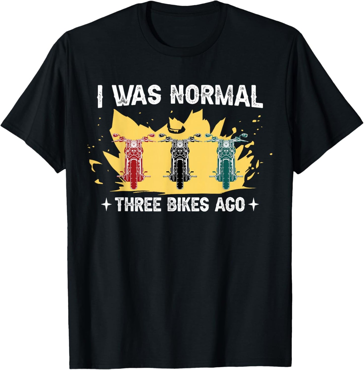 I was normal 3 bikes ago for motorcyclists T-Shirt - T-Shirt | Black