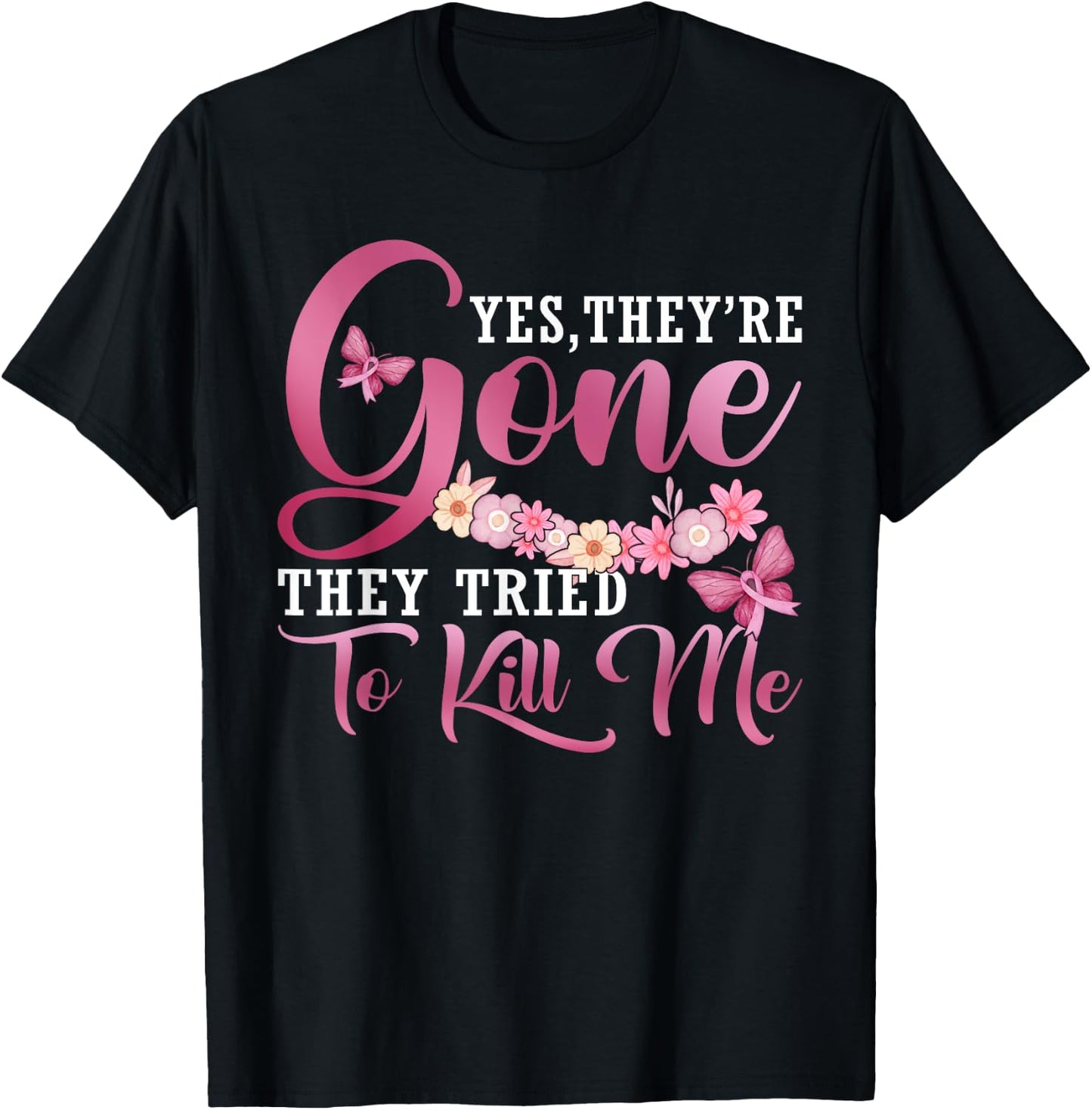 Yes They're Gone They Tried To Kill Me Breast Cancer Warrior T-Shirt - T-Shirt | Black