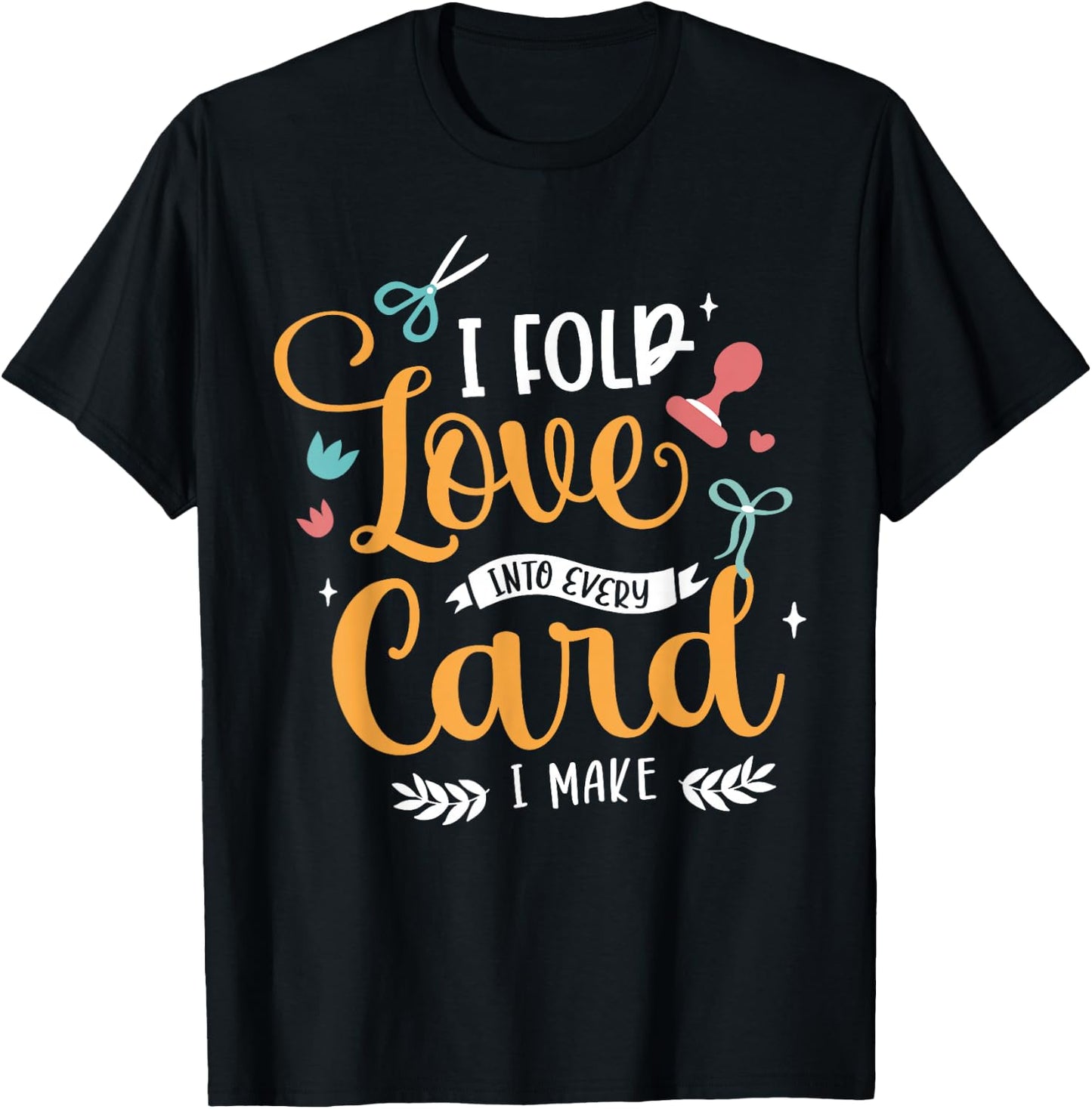 I Fold Love Into Every Card I Make Cardmaking Crafter T-Shirt - T-Shirt | Black