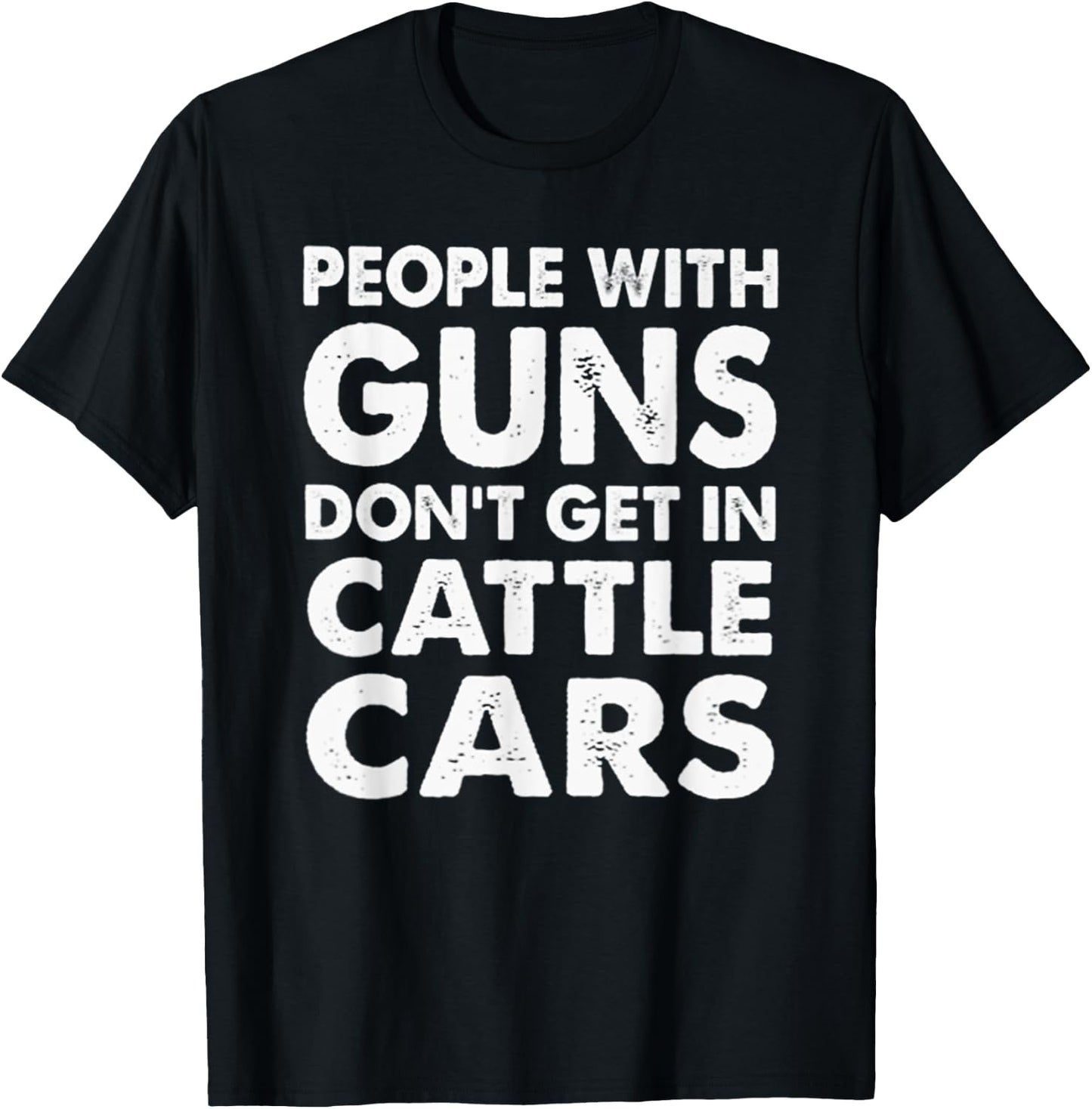 People With Guns Don't Get In Cattle Cars T-Shirt - T-Shirt | Black