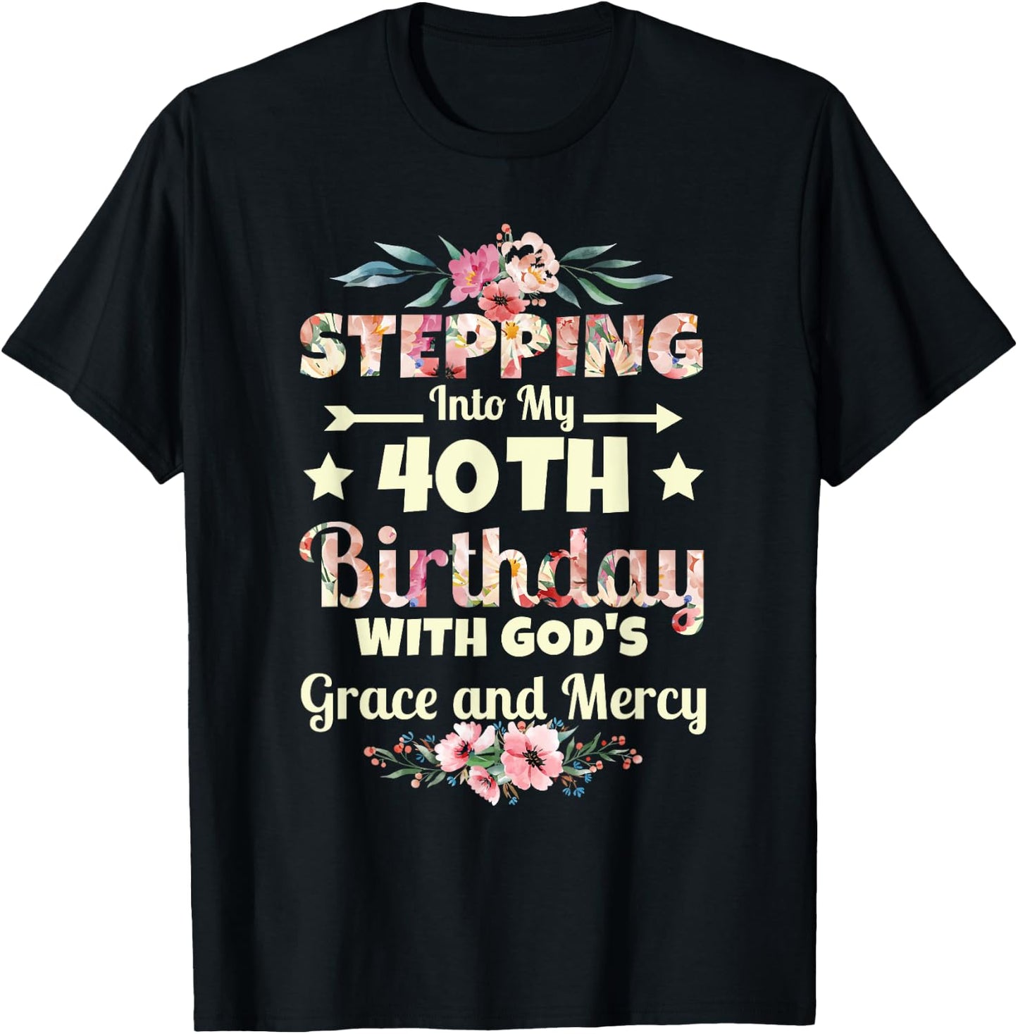 Stepping into my 40th birthday with gods grace and mercy T-Shirt - T-Shirt | Black