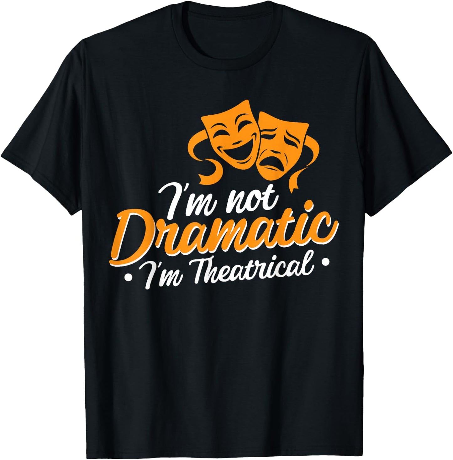 I'm Not Dramatic I'm Theatrical T-Shirt - T-Shirt | Black