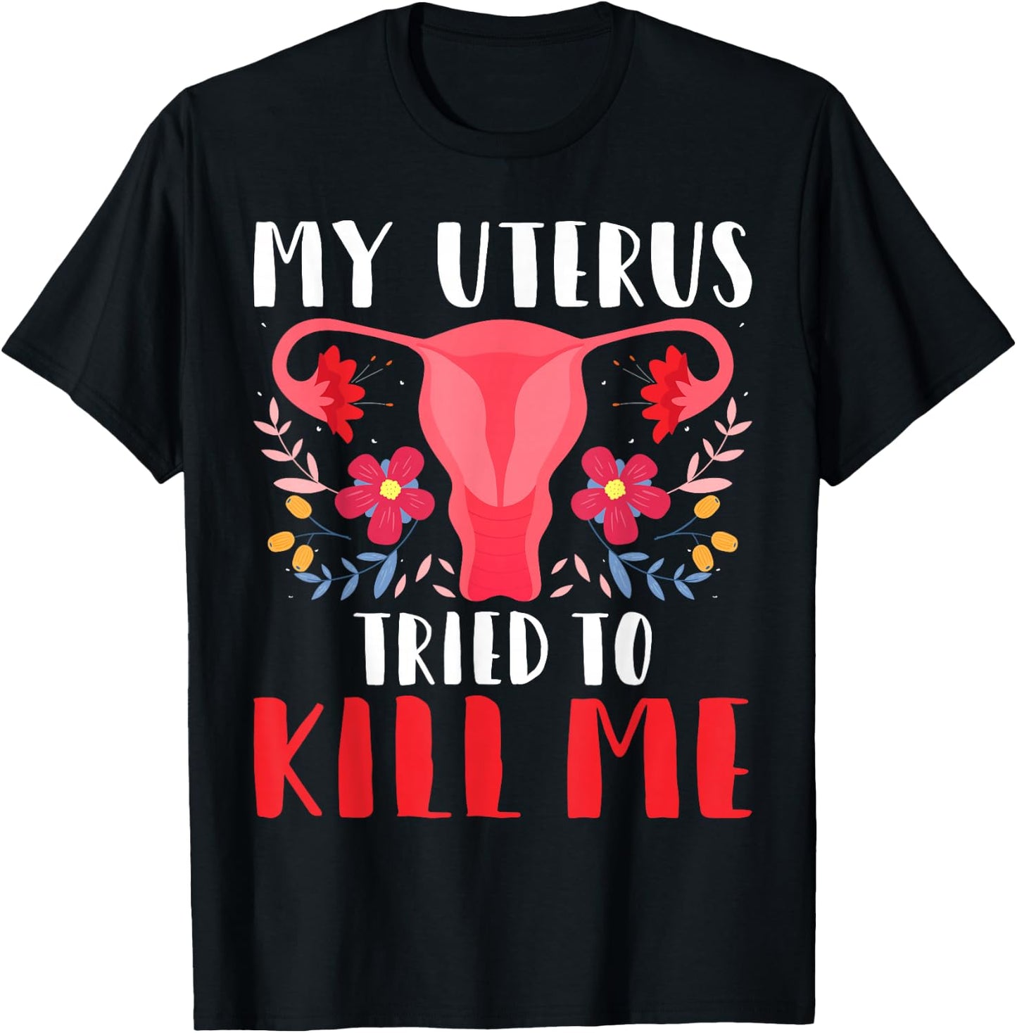 My Uterus Tried to Kill Me - Hysterectomy Survivor Uterus T-Shirt - T-Shirt | Black