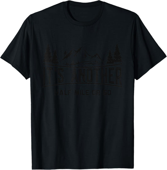 Funny Hiking, Its Another Half Mile Or So, Mountain Hiking T-Shirt - T-Shirt | Black