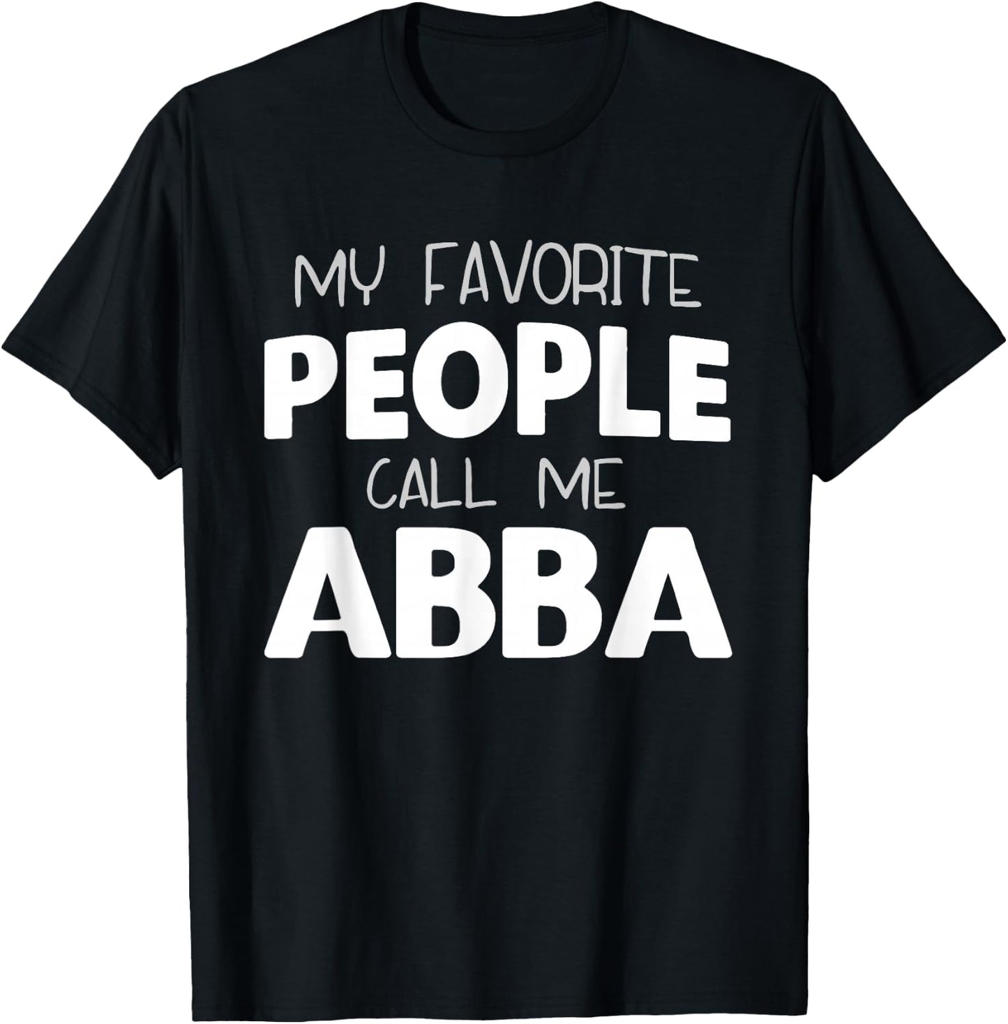 My Favorite People Call Me Abba Funny T-Shirt - T-Shirt | Black