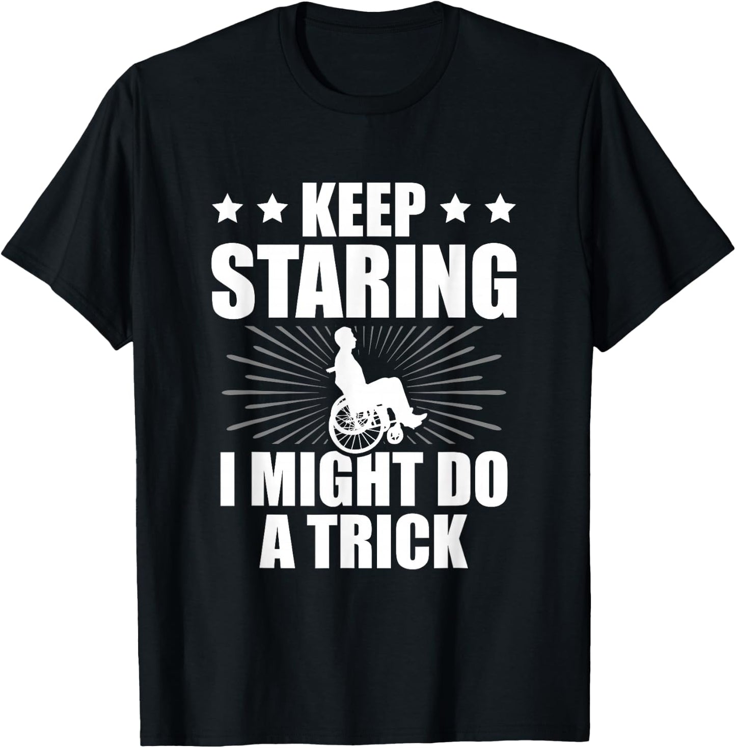 Keep Staring I Might Do A Trick Disability Paraplegic T-Shirt - T-Shirt | Black