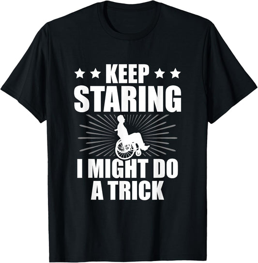 Keep Staring I Might Do A Trick Disability Paraplegic T-Shirt - T-Shirt | Black