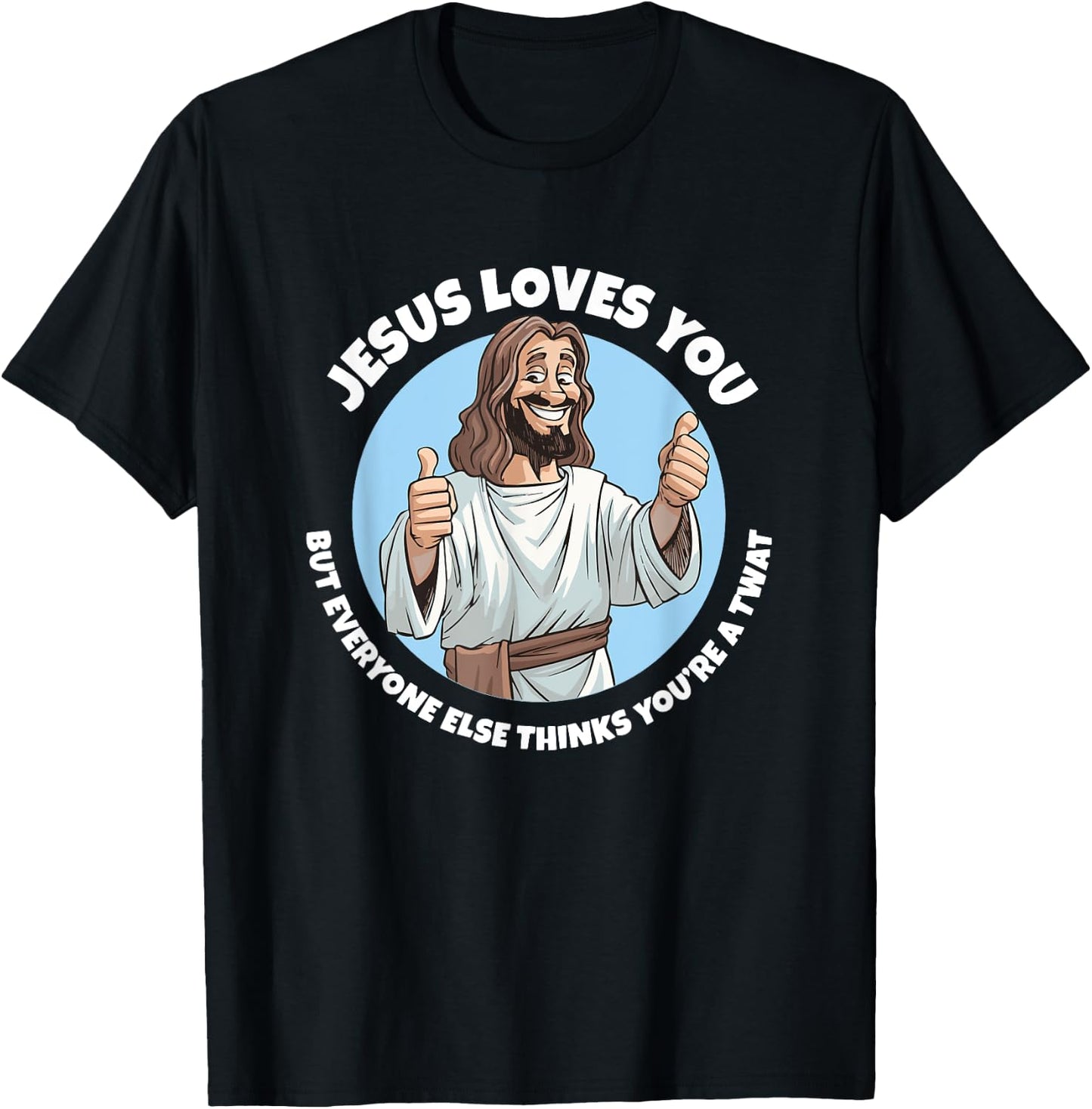 Jesus loves you everyone else thinks you're a twat T-Shirt - T-Shirt | Black