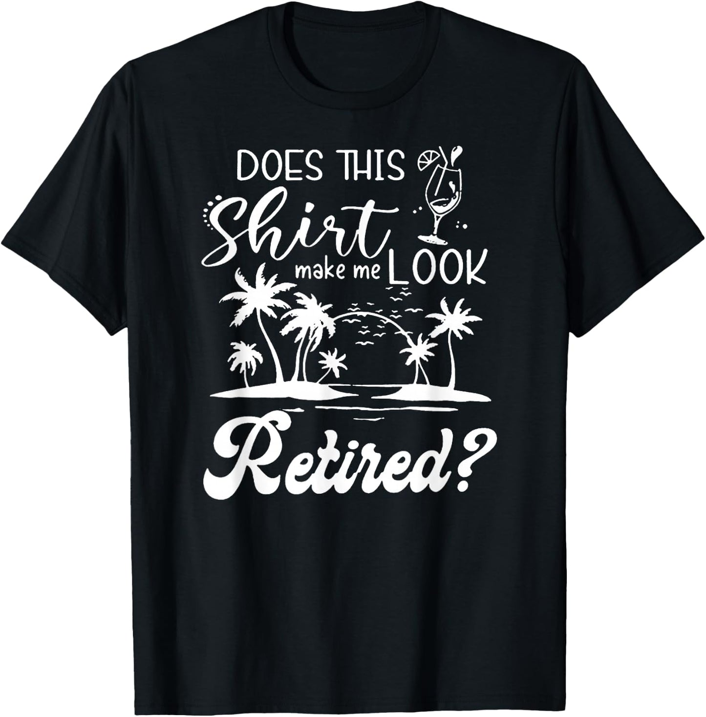 Does This Shirt Make Me Look Retired Funny Retirement Summer T-Shirt - T-Shirt | Black