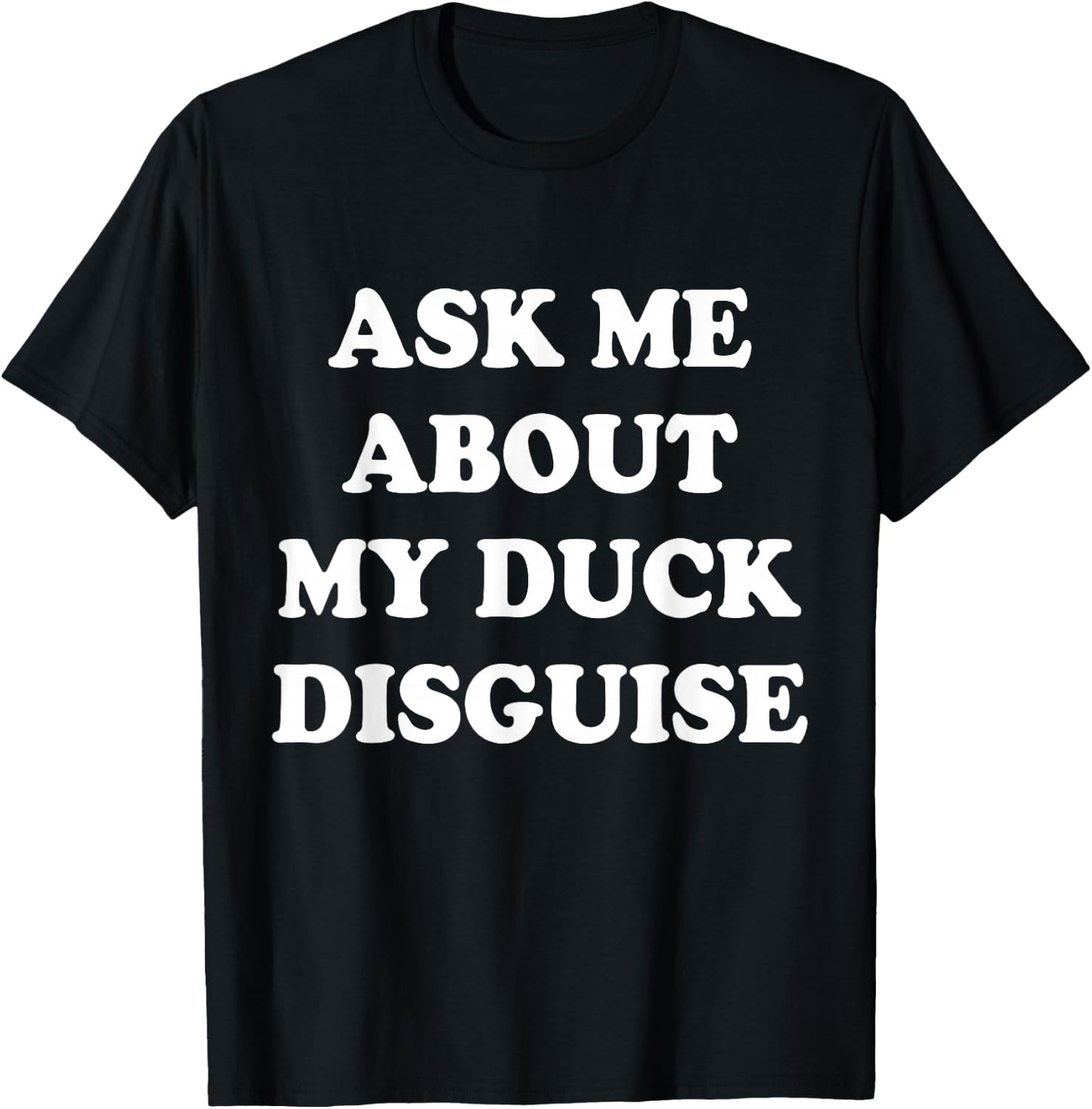 Ask Me About My Duck Disguise T-Shirt - T-Shirt | Black