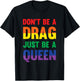 Don't Be A Drag Just Be A Queen Sassy Drag Queen T-Shirt - T-Shirt | Black