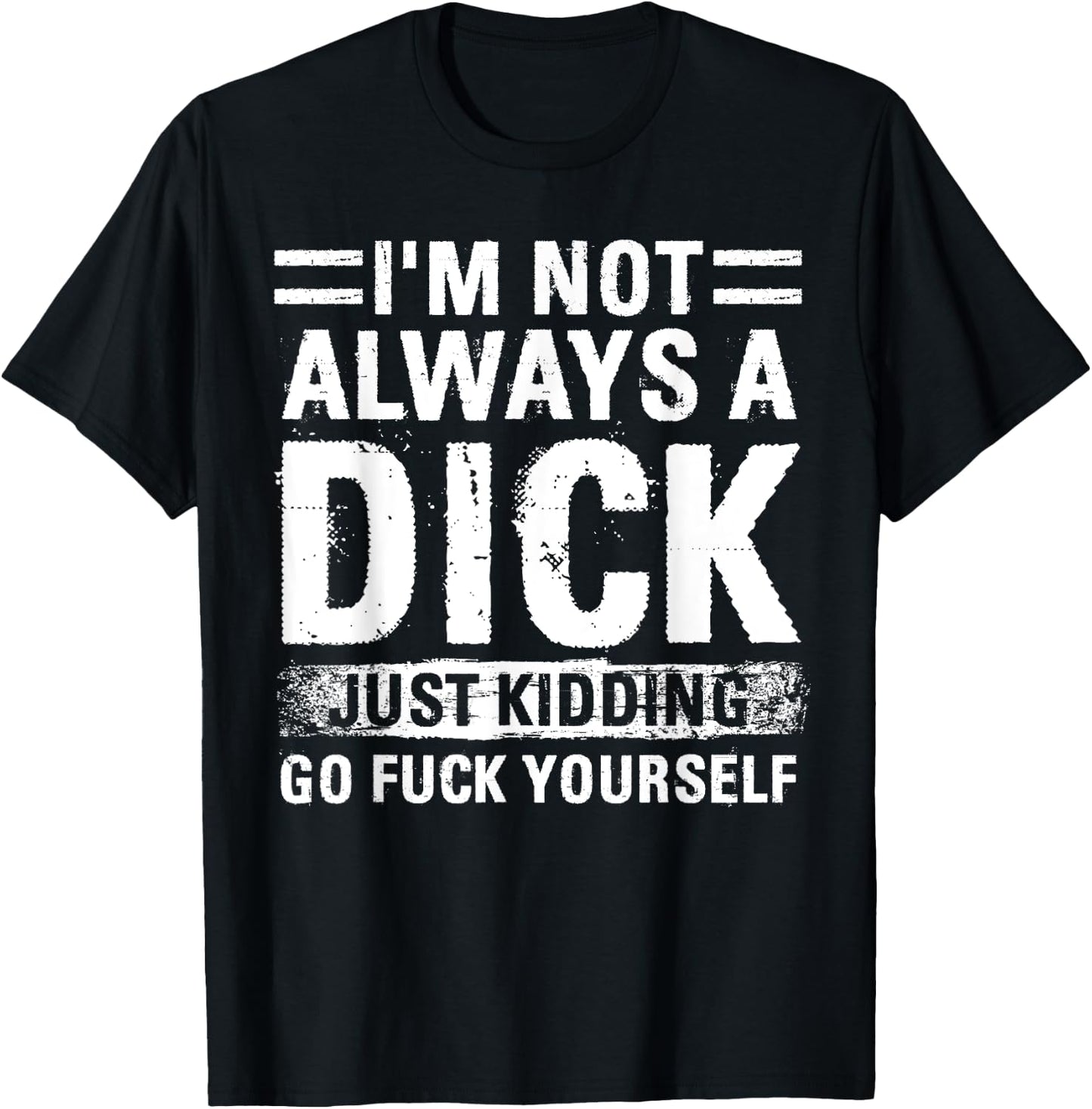 I'm Not Always A Dick - Just Kidding Go Fuck Yourself T-Shirt - T-Shirt | Black