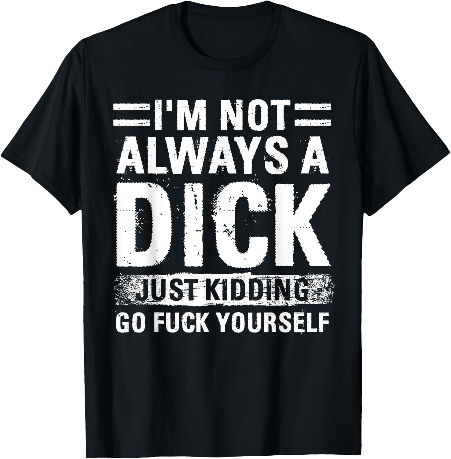 I'm Not Always A Dick - Just Kidding Go Fuck Yourself T-Shirt - T-Shirt | Black