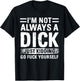 I'm Not Always A Dick - Just Kidding Go Fuck Yourself T-Shirt - T-Shirt | Black