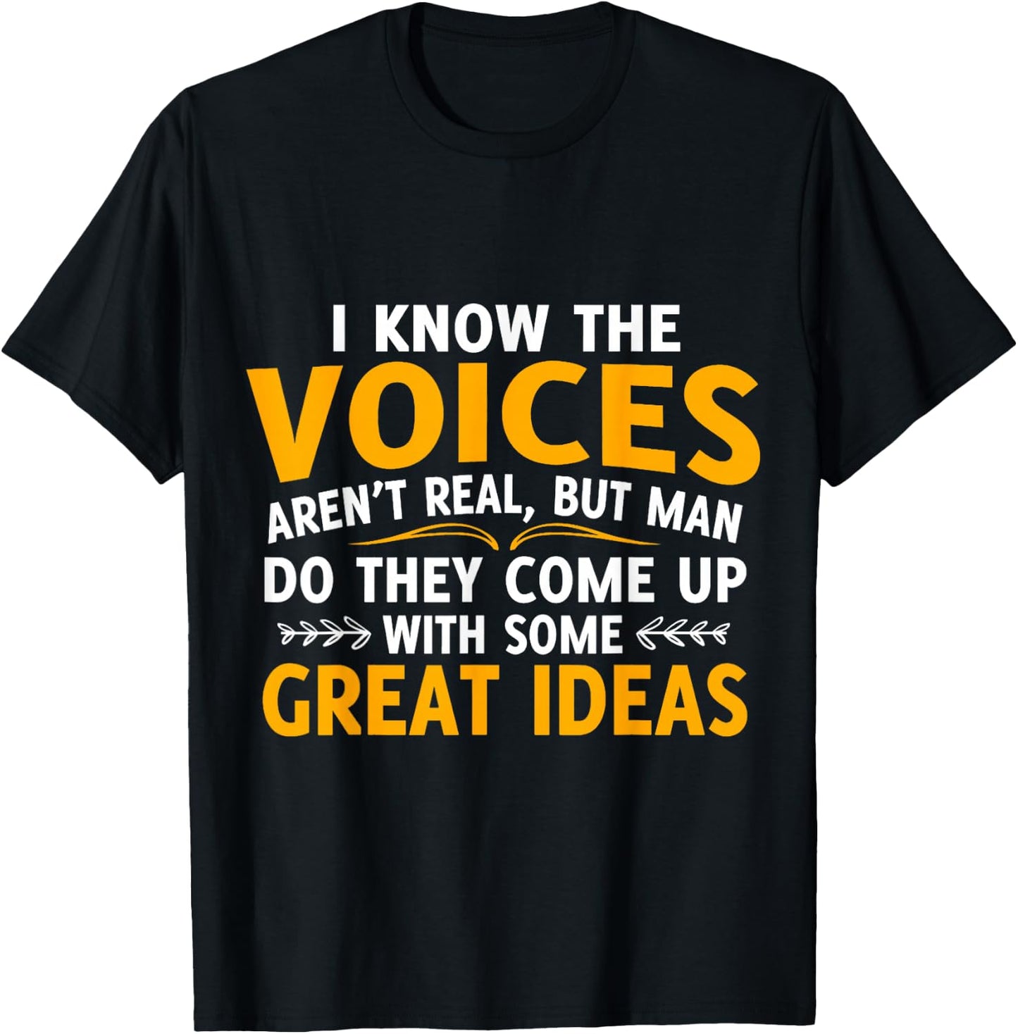 I Know The Voices Aren't Real But Men Do They Come T-Shirt - T-Shirt | Black