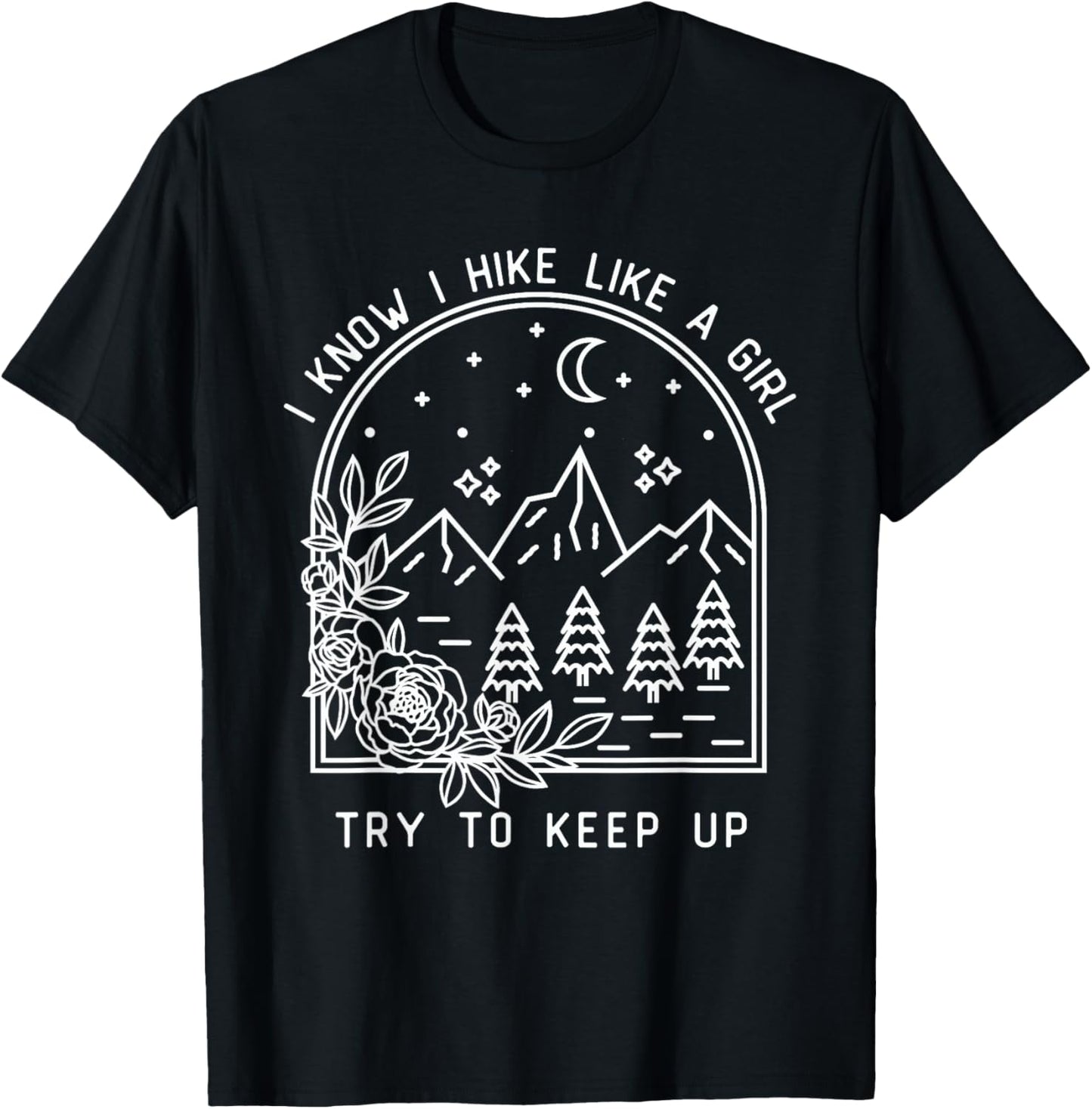 I Know I Hike Like a Girl Try To Keep Up Funny Hiking Hiker T-Shirt - T-Shirt | Black