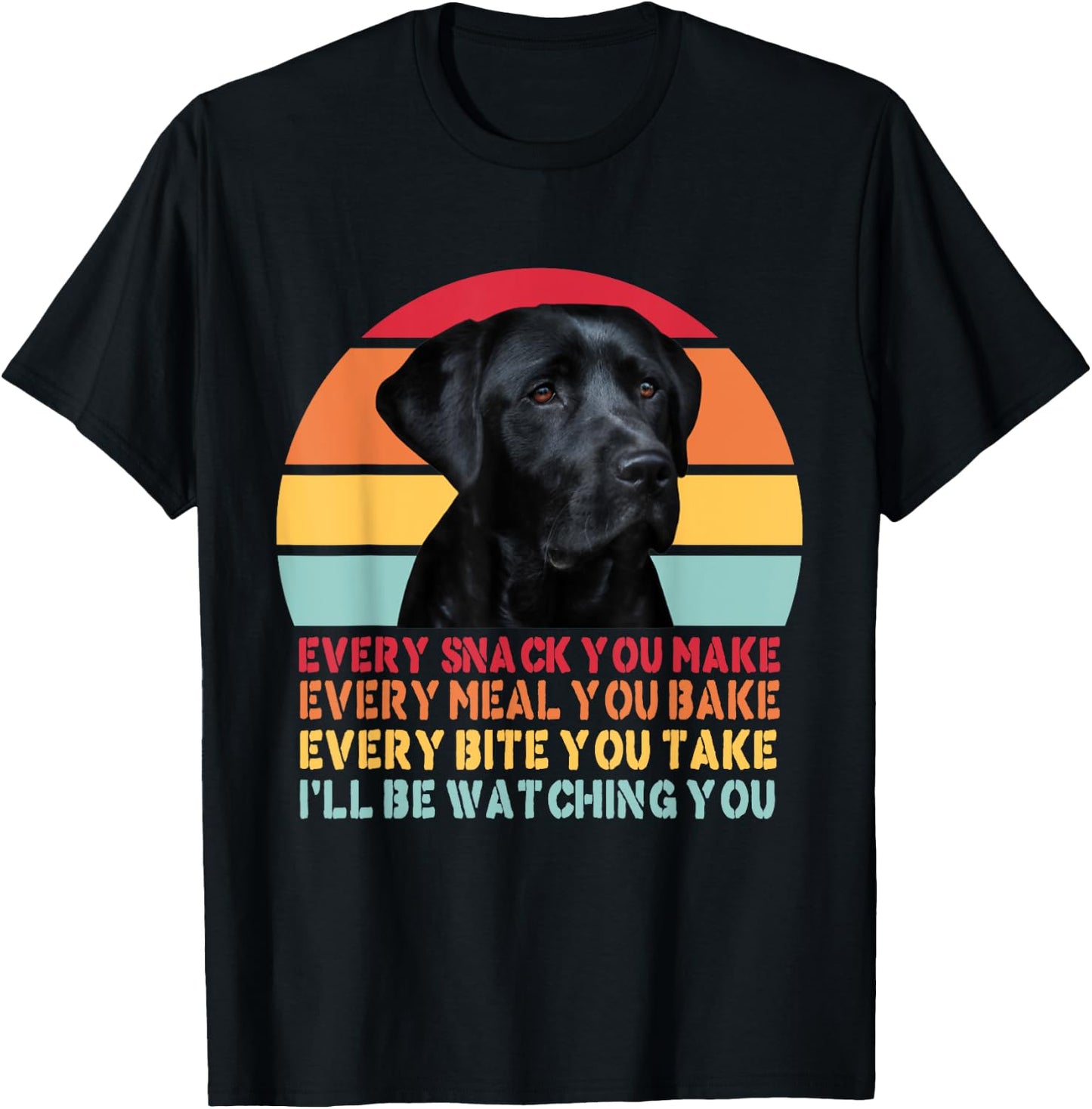 Every Snack You Make Dog Black Labrador Lab Retriever Dog Women Girls Kids T-Shirt - T-Shirt | Black