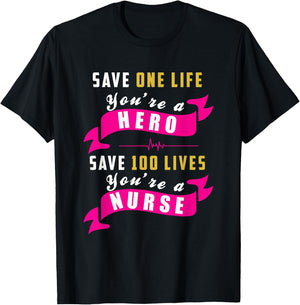 Save One Life Your a Hero, Save 100 Lives Your a Nurse T-Shirt - T-Shirt | Black