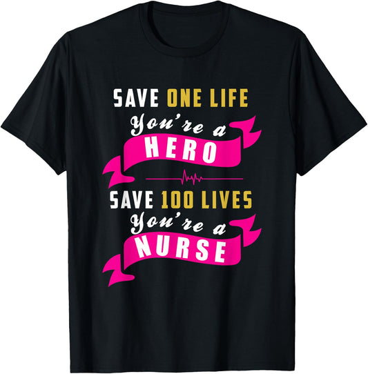 Save One Life Your a Hero, Save 100 Lives Your a Nurse T-Shirt - T-Shirt | Black