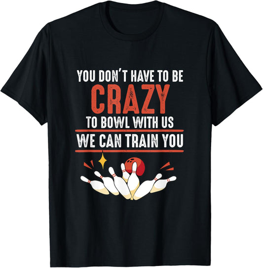 You Don't Have To Be Crazy To Bowl With Us Funny Bowling T-Shirt - T-Shirt | Black