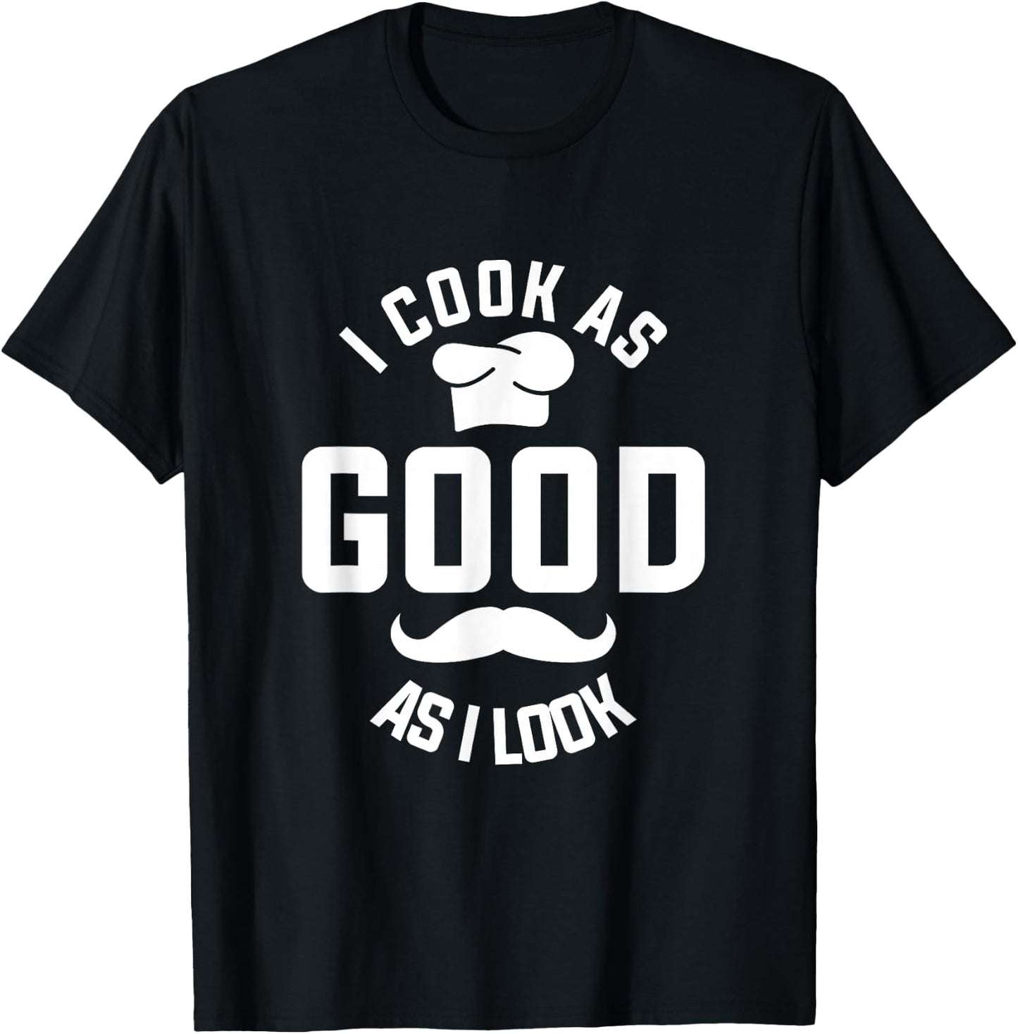 I Cook As Good As I Look Cooking T-Shirt - T-Shirt | Black