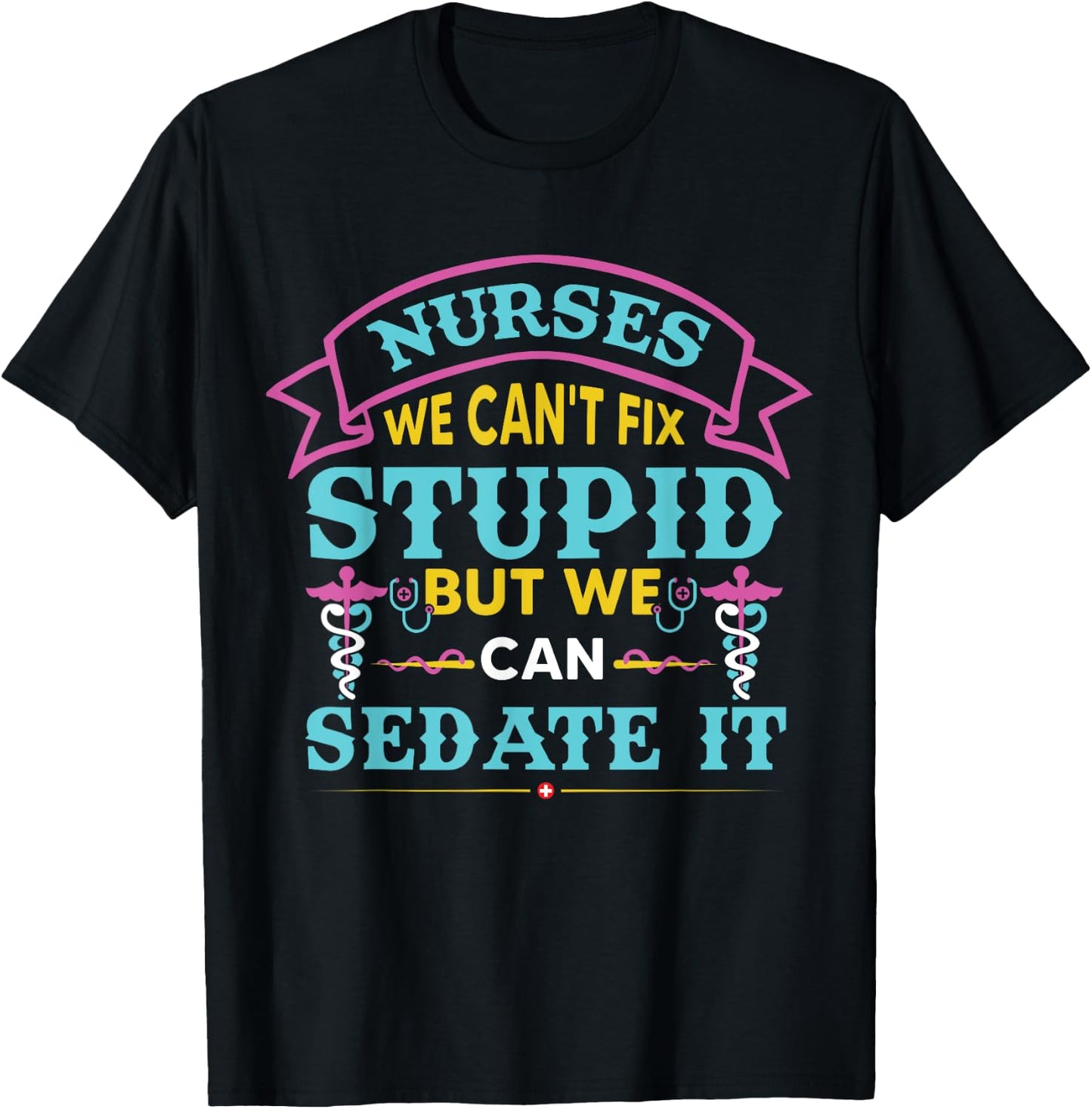 Nurses We Can’t Fix Stupid But We Can Sedate It T-Shirt - T-Shirt | Black