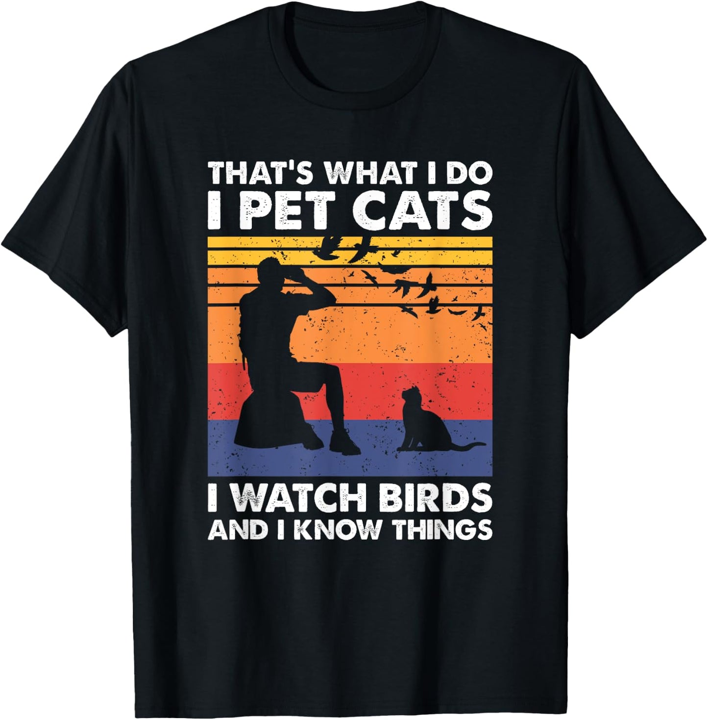 That's What I Do I Pet Cats I Watch Birds & I Know Things T-Shirt - T-Shirt | Black
