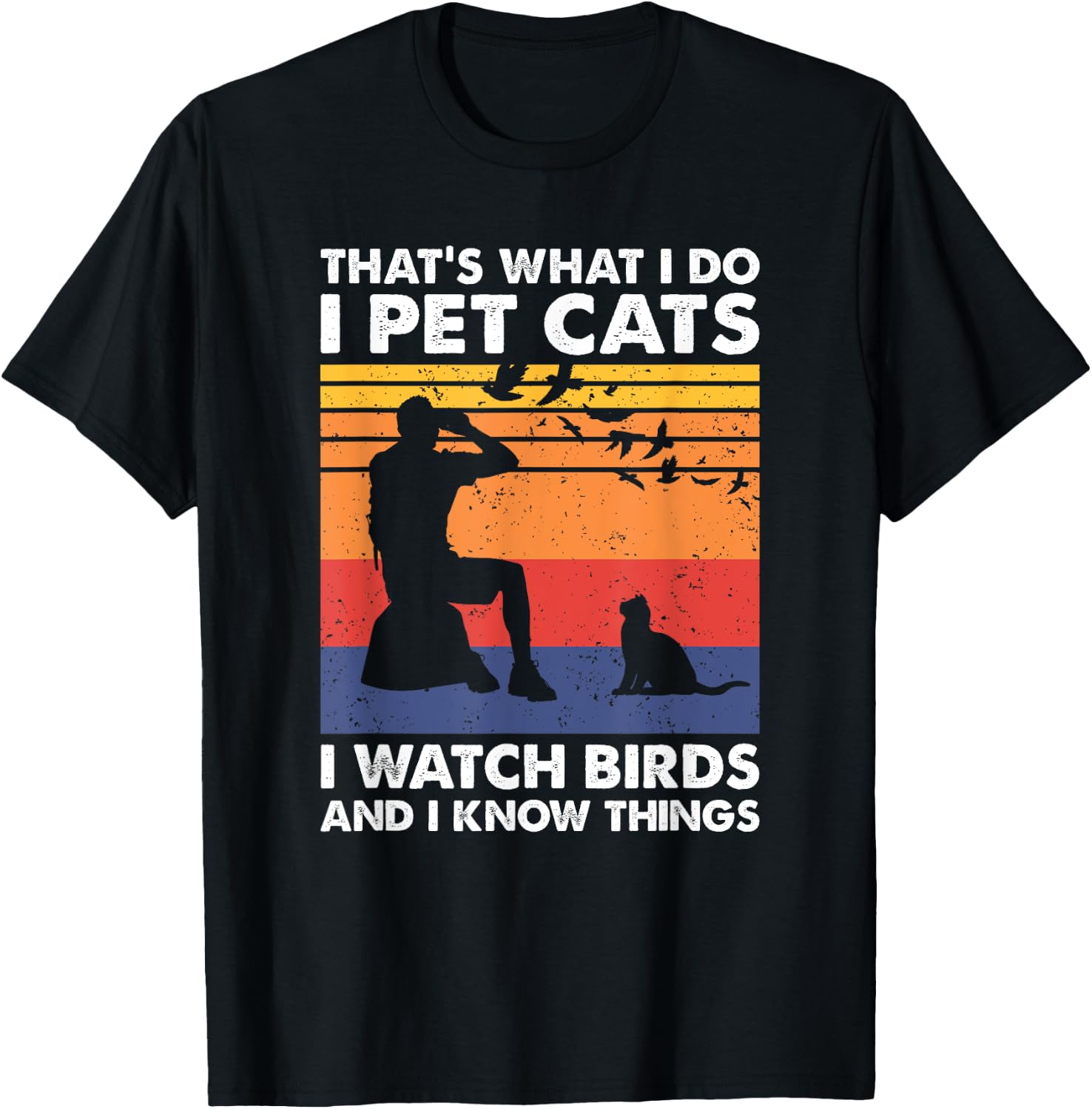 That's What I Do I Pet Cats I Watch Birds & I Know Things T-Shirt - T-Shirt | Black
