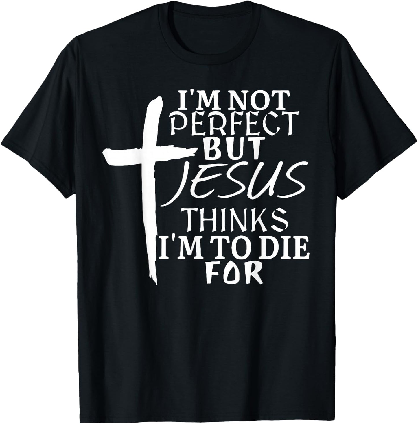 I'm Not Perfect But Jesus Thinks I'm To Die For T-Shirt - T-Shirt | Black