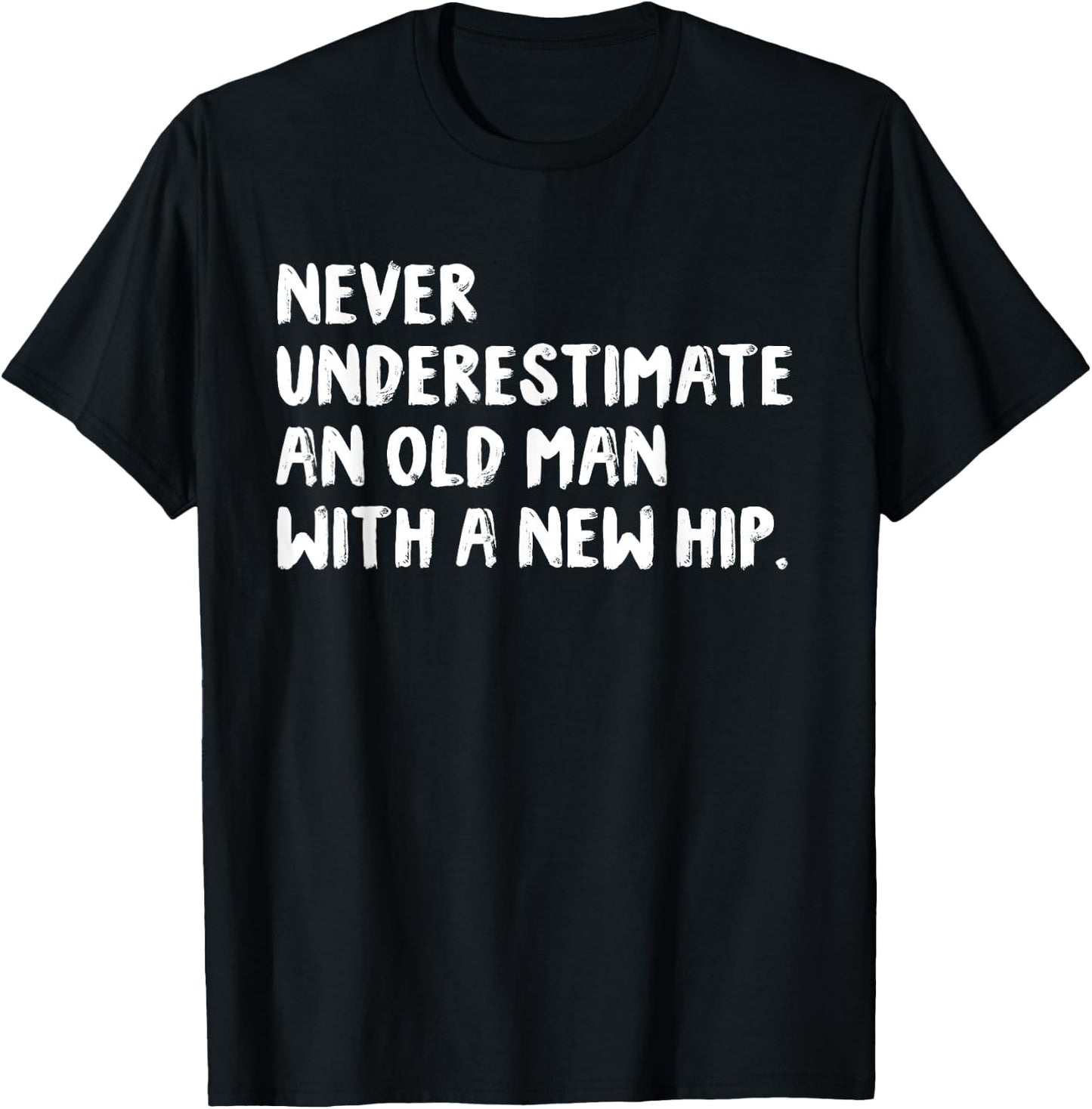 Never Underestimate An Old Man With A New Hip Surgery T-Shirt - T-Shirt | Black