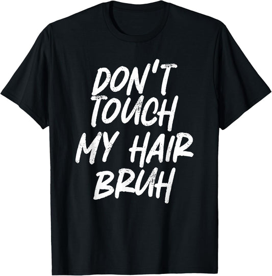 Don't Touch My Hair Bruh Funny Djoke Saying T-Shirt - T-Shirt | Black