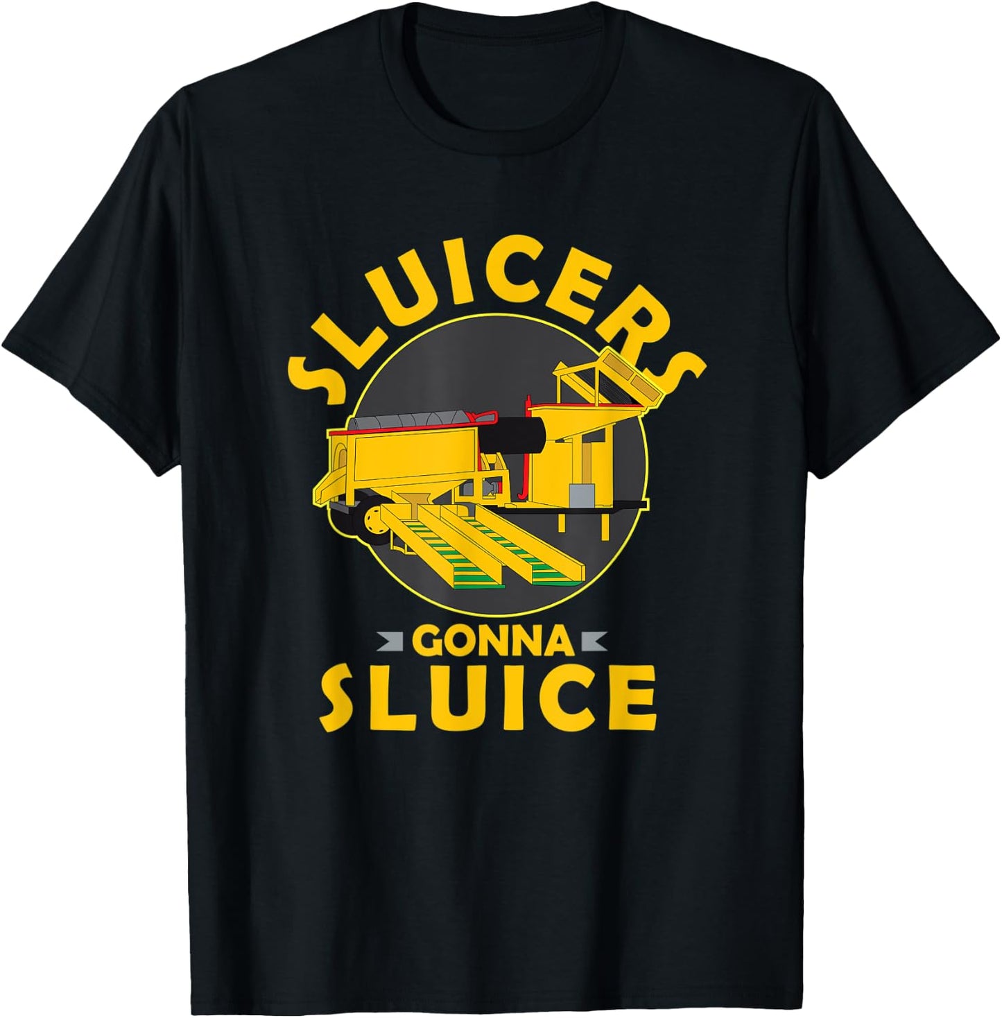 Sluicers Gonna Sluice Funny Yukon Alaska Gold Mining T-Shirt - T-Shirt | Black
