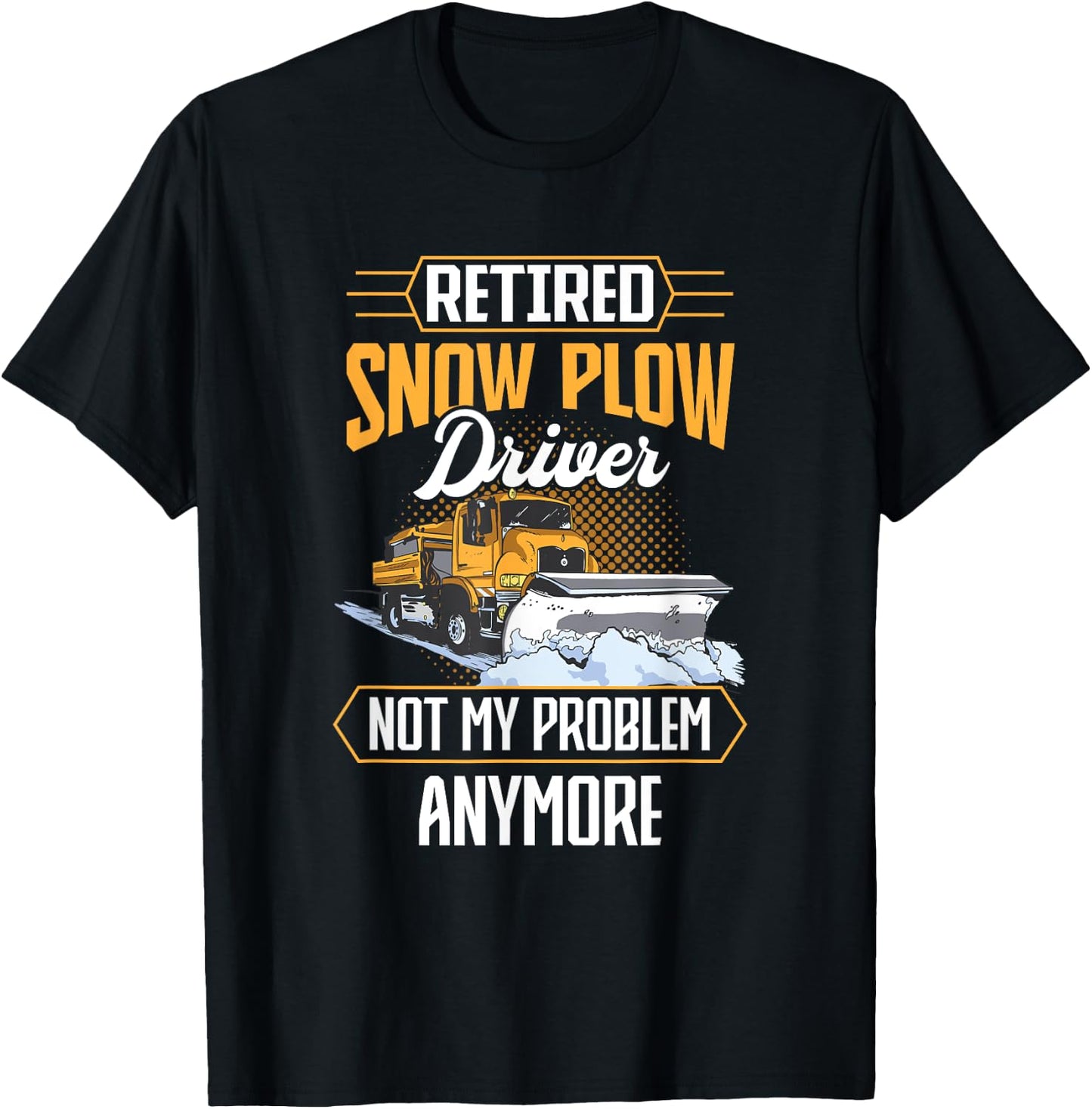 Snow Plow Truck Retired not my problem Snow Plow Driver T-Shirt - T-Shirt | Black