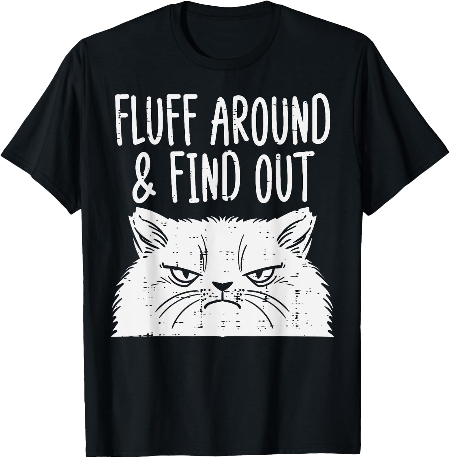 Cat Fluff Around Find Out Funny Adult Humor Meme Men Women T-Shirt - T-Shirt | Black