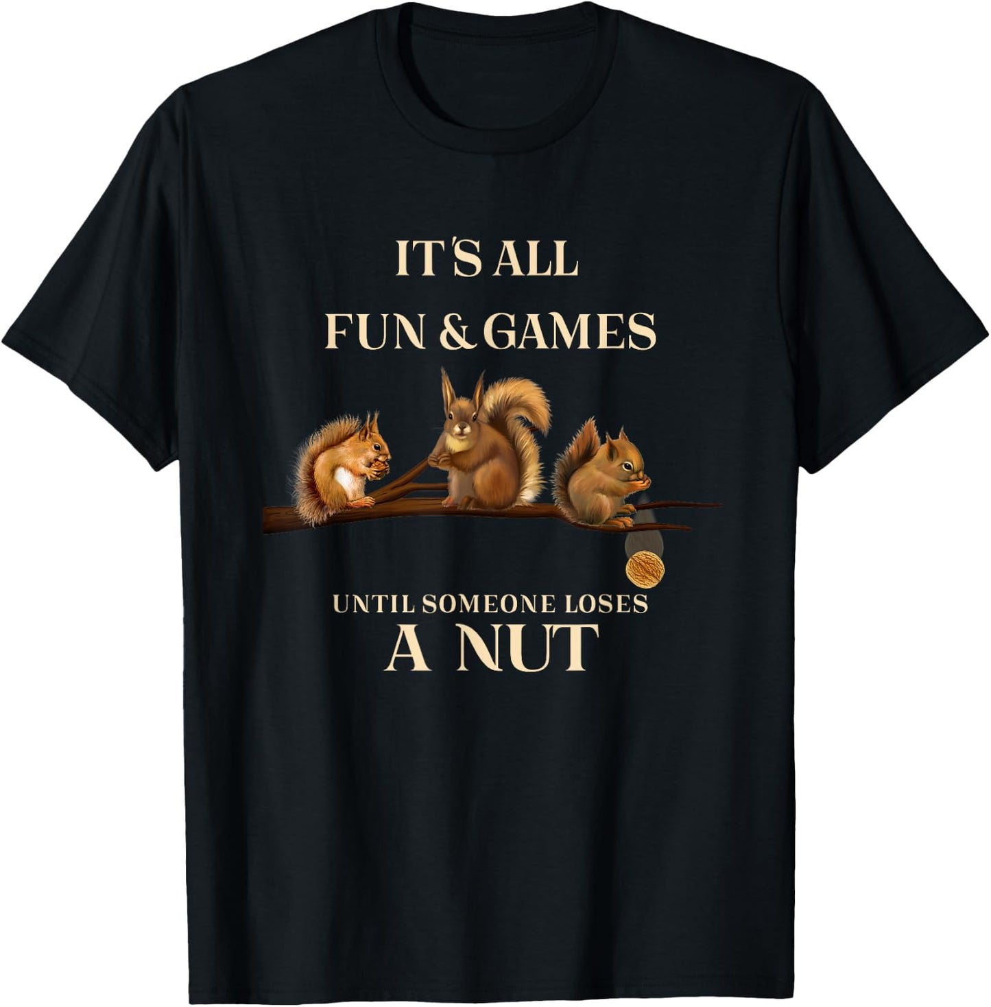 Funny Squirrels All Fun & Games Until Someone Loses a Nut T-Shirt - T-Shirt | Black