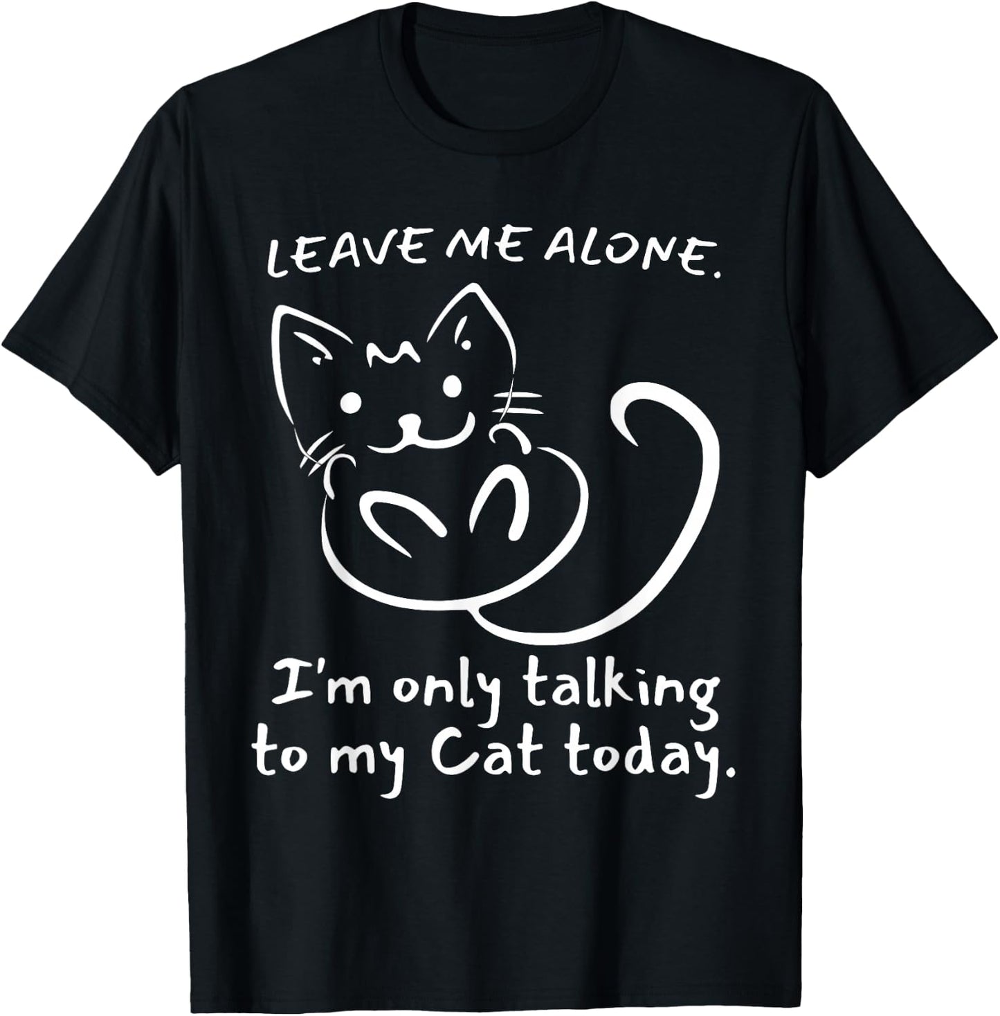 Leave Me Alone I'm Only Talking To My Cat Today - Funny T-Shirt - T-Shirt | Black