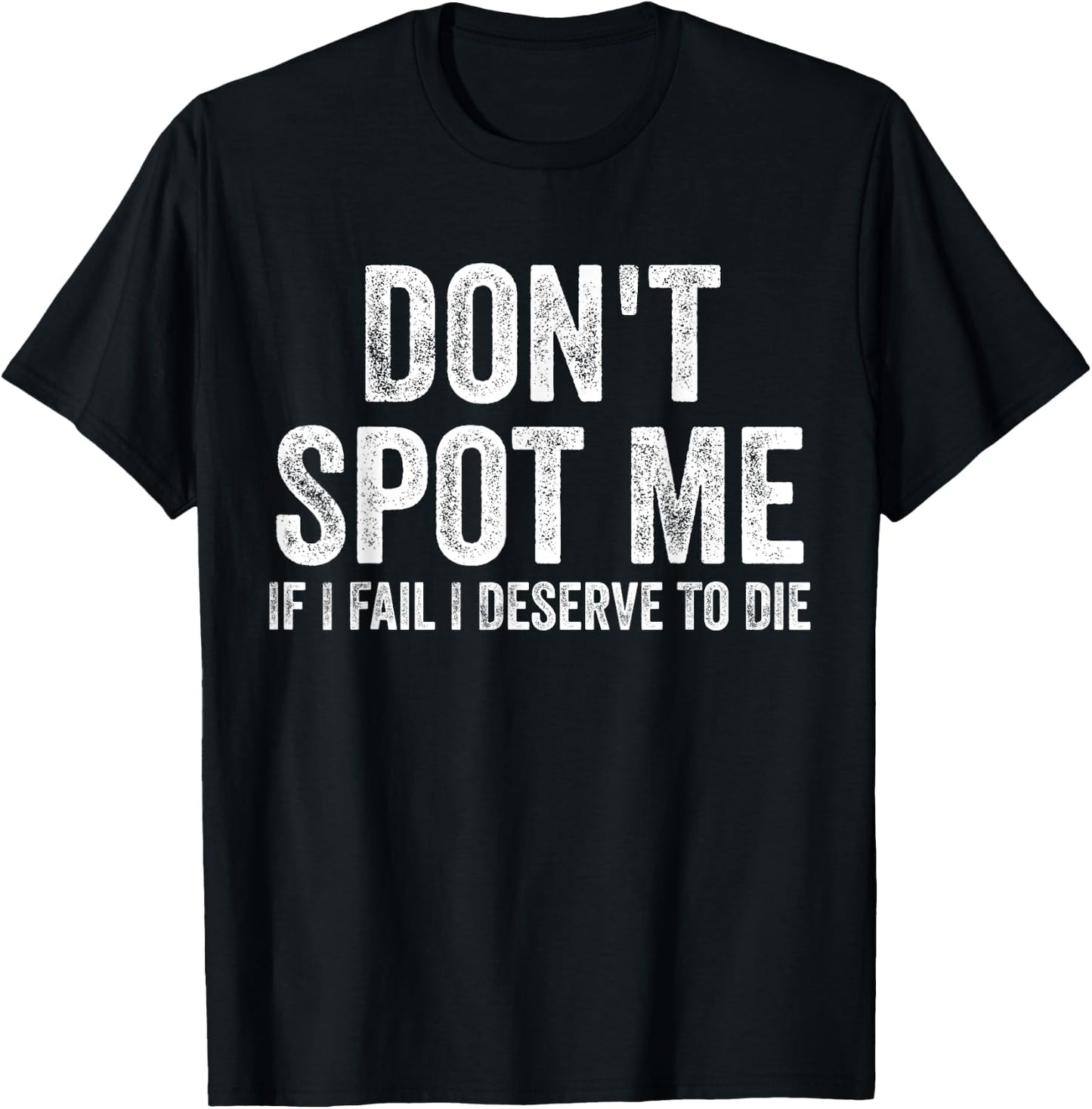 Don't Spot Me If I Fail I Deserve To Die Bodybuilding T-Shirt - T-Shirt | Black