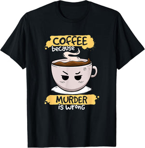 Coffee Because Murder Is Wrong Cute Coffee Funny Caffeine T-Shirt - T-Shirt | Black