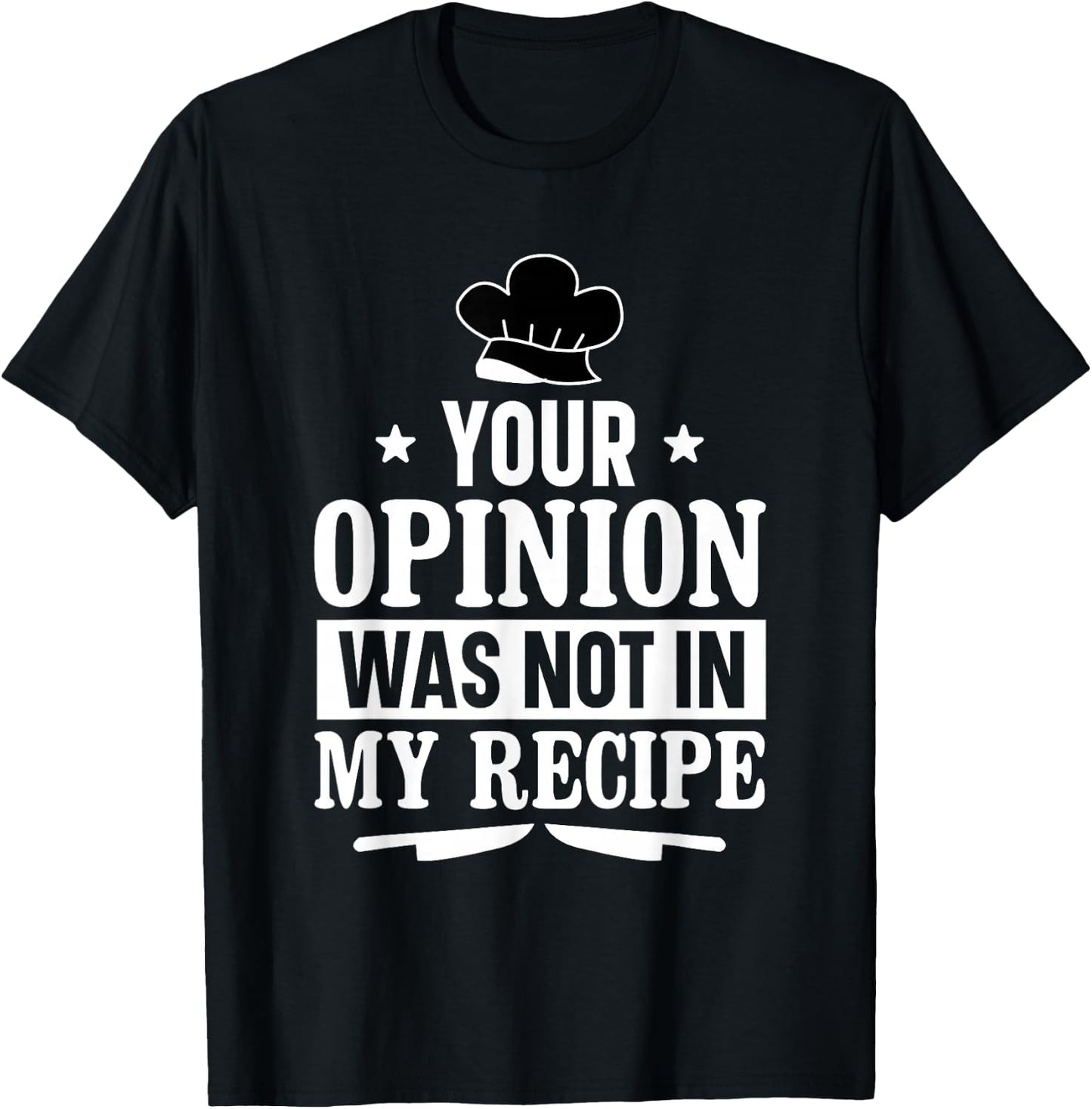 Unique Chefs and Cooks Apparel Decor and More Your Opinion Was Not In My Recipe Culinary Funny Chef Cook T-Shirt - T-Shirt | Black