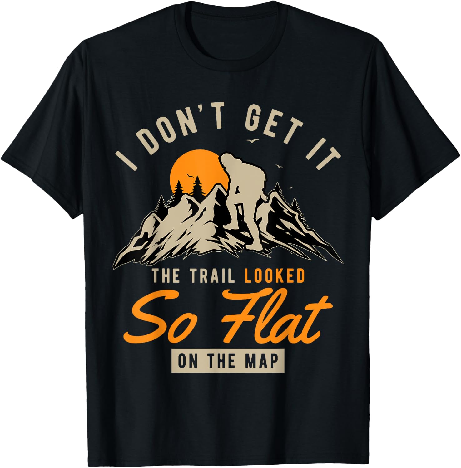 I Don't Get It The Trail Looked So Flat On The Map Hiking T-Shirt - T-Shirt | Black