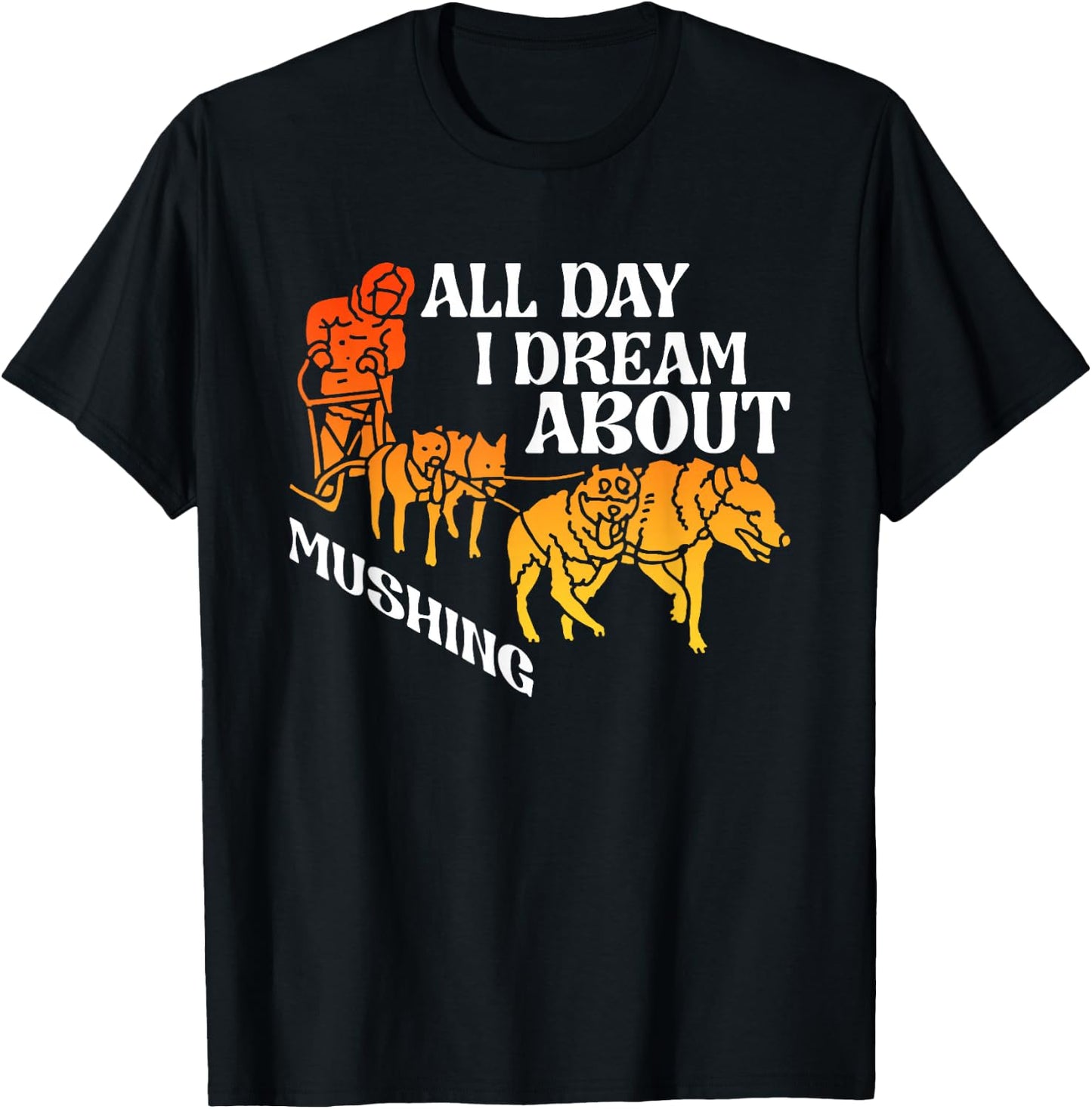 All Day Dream About Mushing | Sled Dogs | Husky Musher T-Shirt - T-Shirt | Black