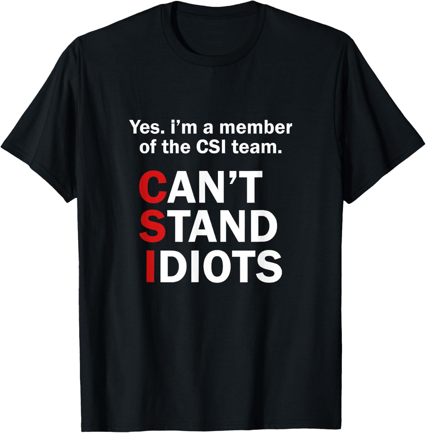 CSI Can't Stand Idiots Funny Sarcastic T-Shirt - T-Shirt | Black