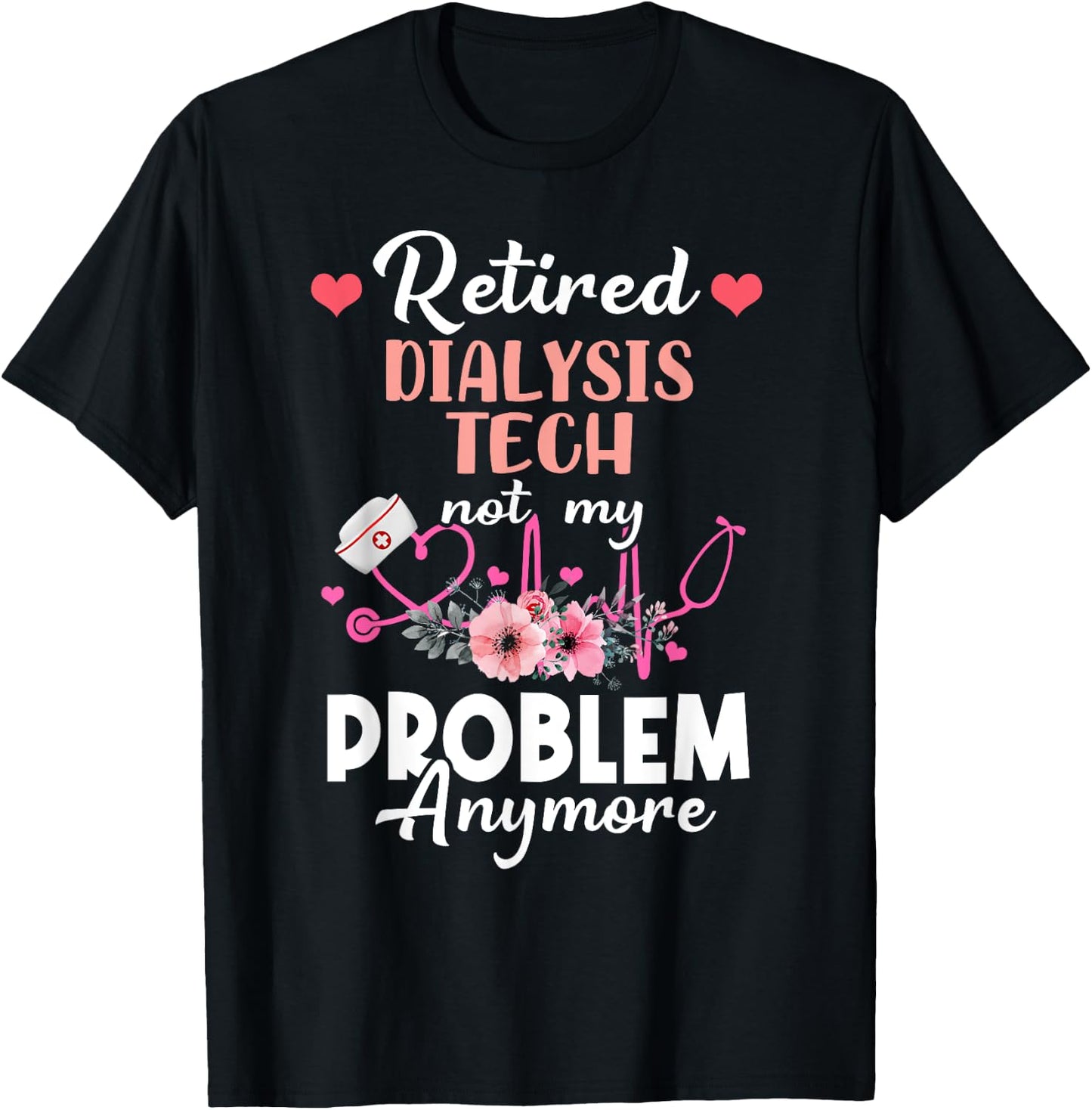 Retired Dialysis Tech Not My Problem Anymore - Retirement T-Shirt - T-Shirt | Black