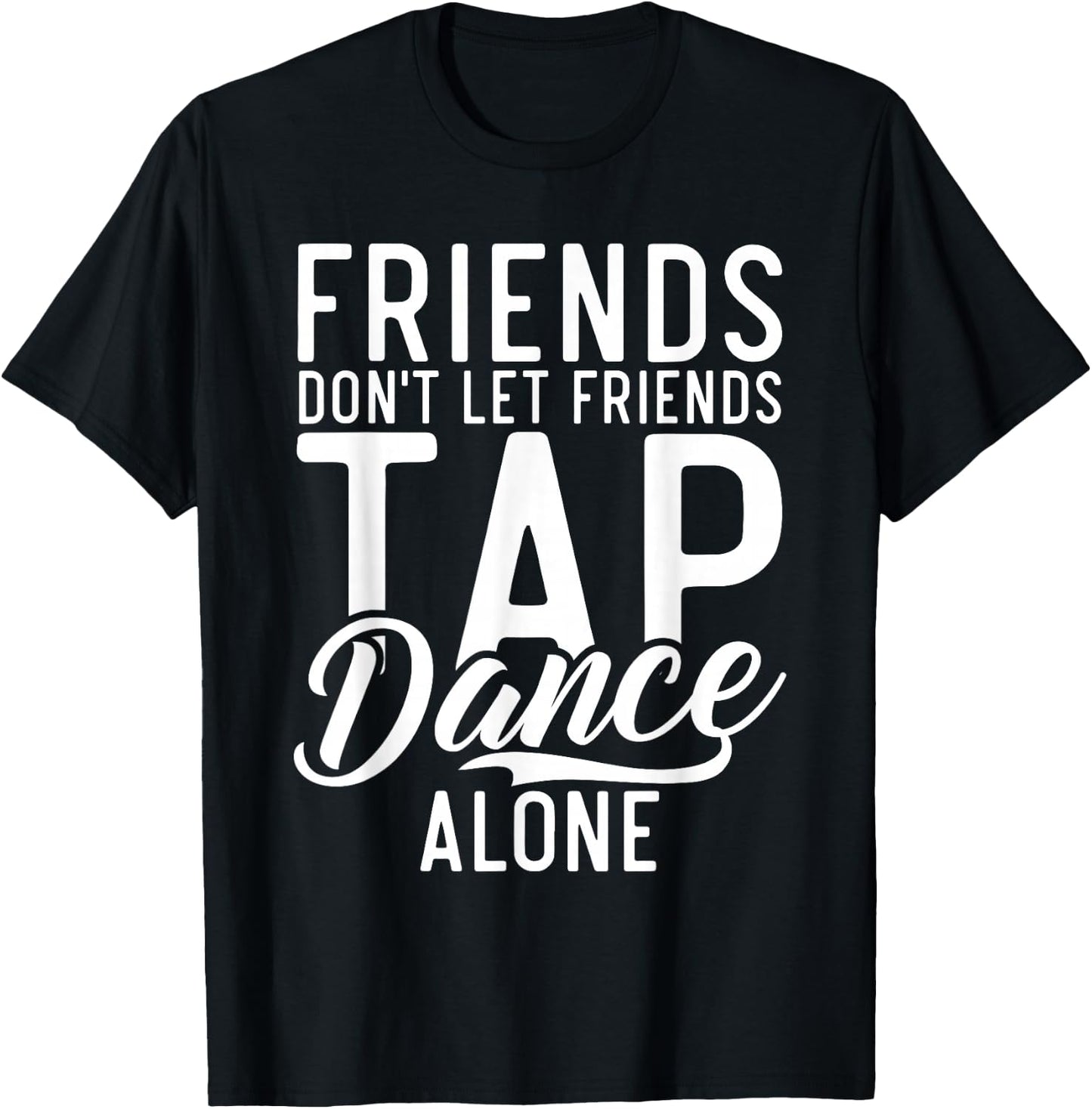 Friends Dont let Friend Tap Dance Alone Tap Dance Friends T-Shirt - T-Shirt | Black