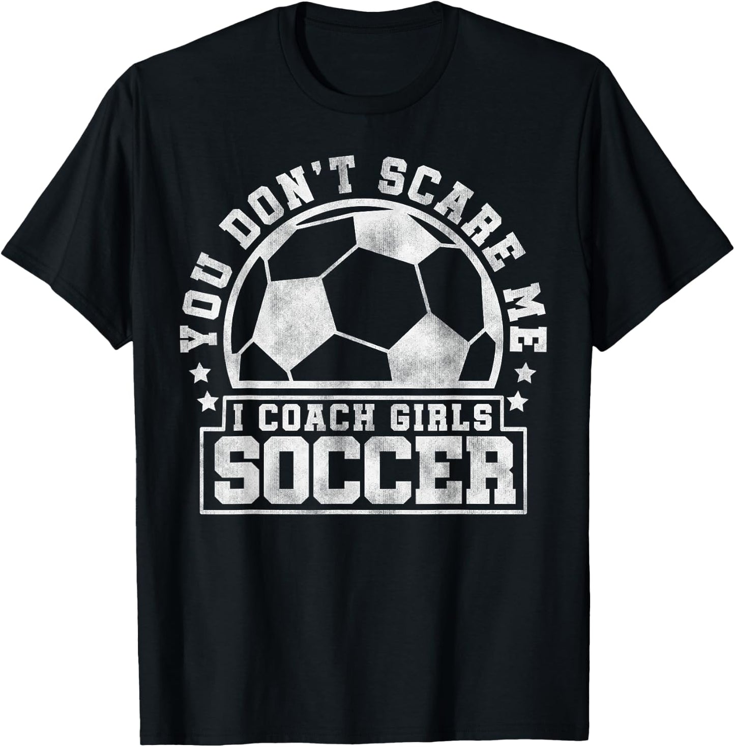You Don't Scare Me I Coach Girls Soccer - Soccer Trainer T-Shirt - T-Shirt | Black