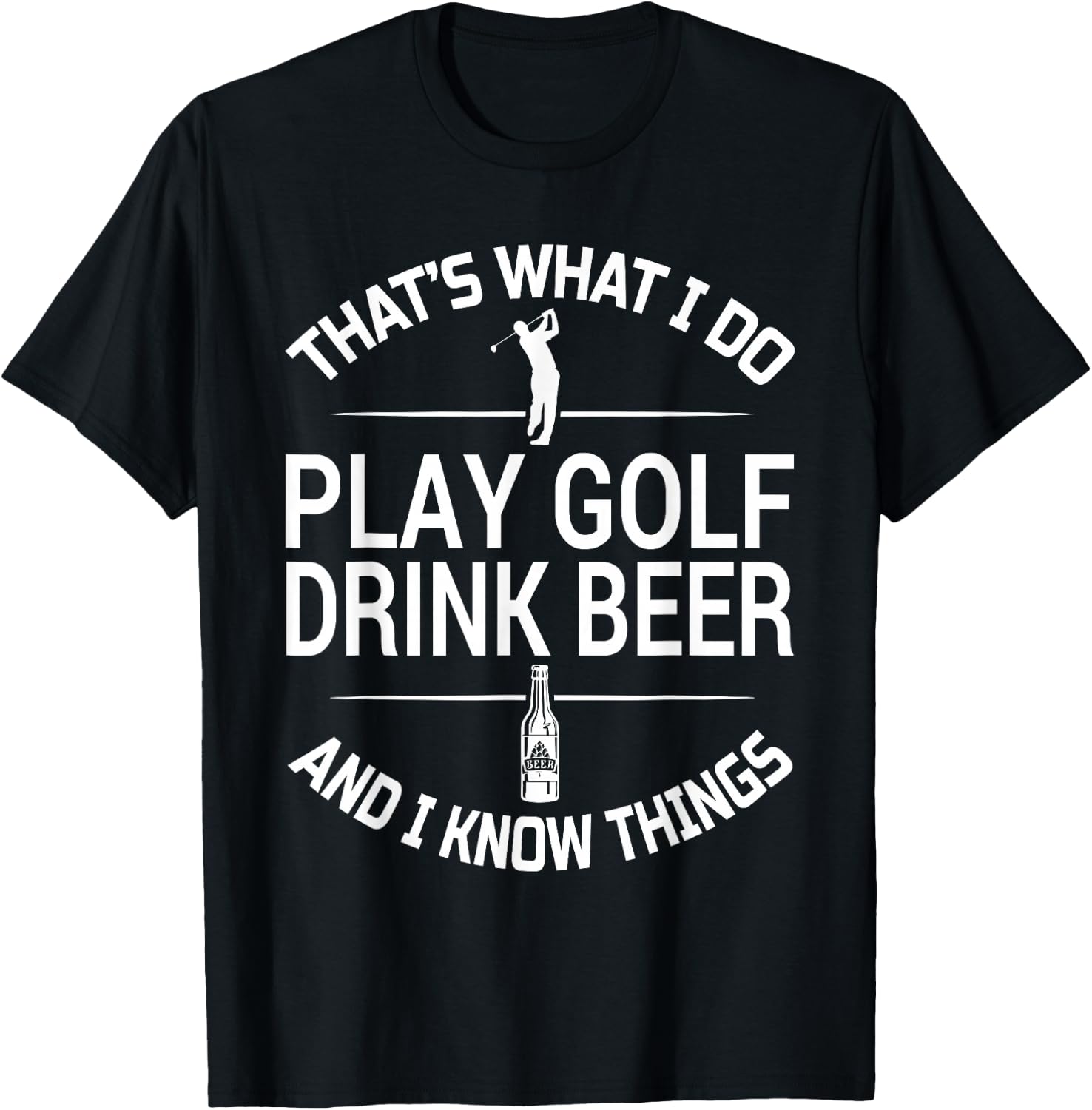 That's What I do I Play Golf I Drink Beer and I Know Things T-Shirt - T-Shirt | Black